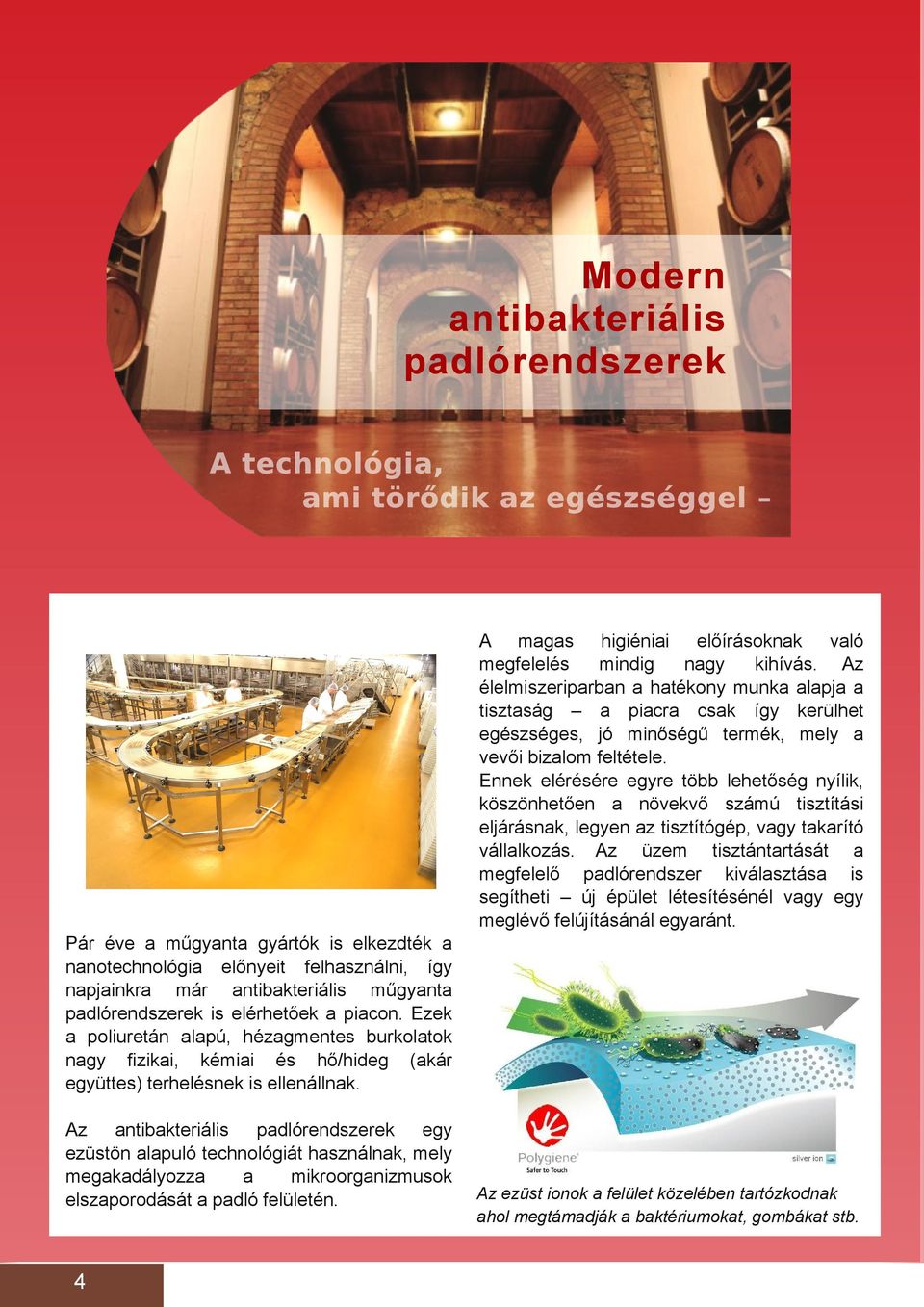 Az ntibkteriális pdlórendszerek egy ezüstön lpuló technológiát hsználnk, mely megkdályozz mikroorgnizmusok elszporodását pdló felületén. 4 A mgs higiénii előírásoknk vló megfelelés mindig ngy kihívás.