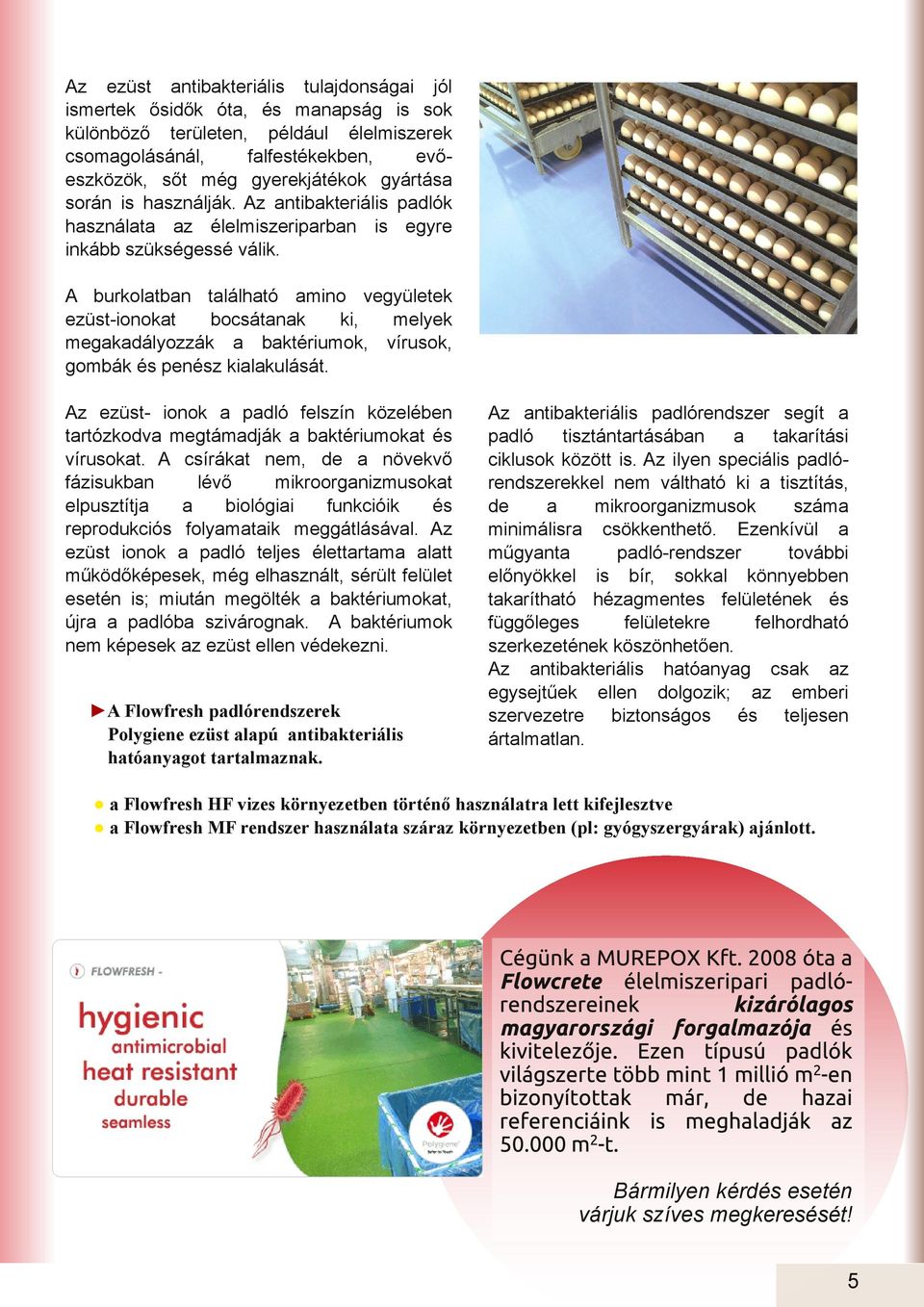 A burkoltbn tlálhtó mino vegyületek ezüst ionokt bocsátnk ki, melyek megkdályozzák bktériumok, vírusok, gombák és penész kilkulását.