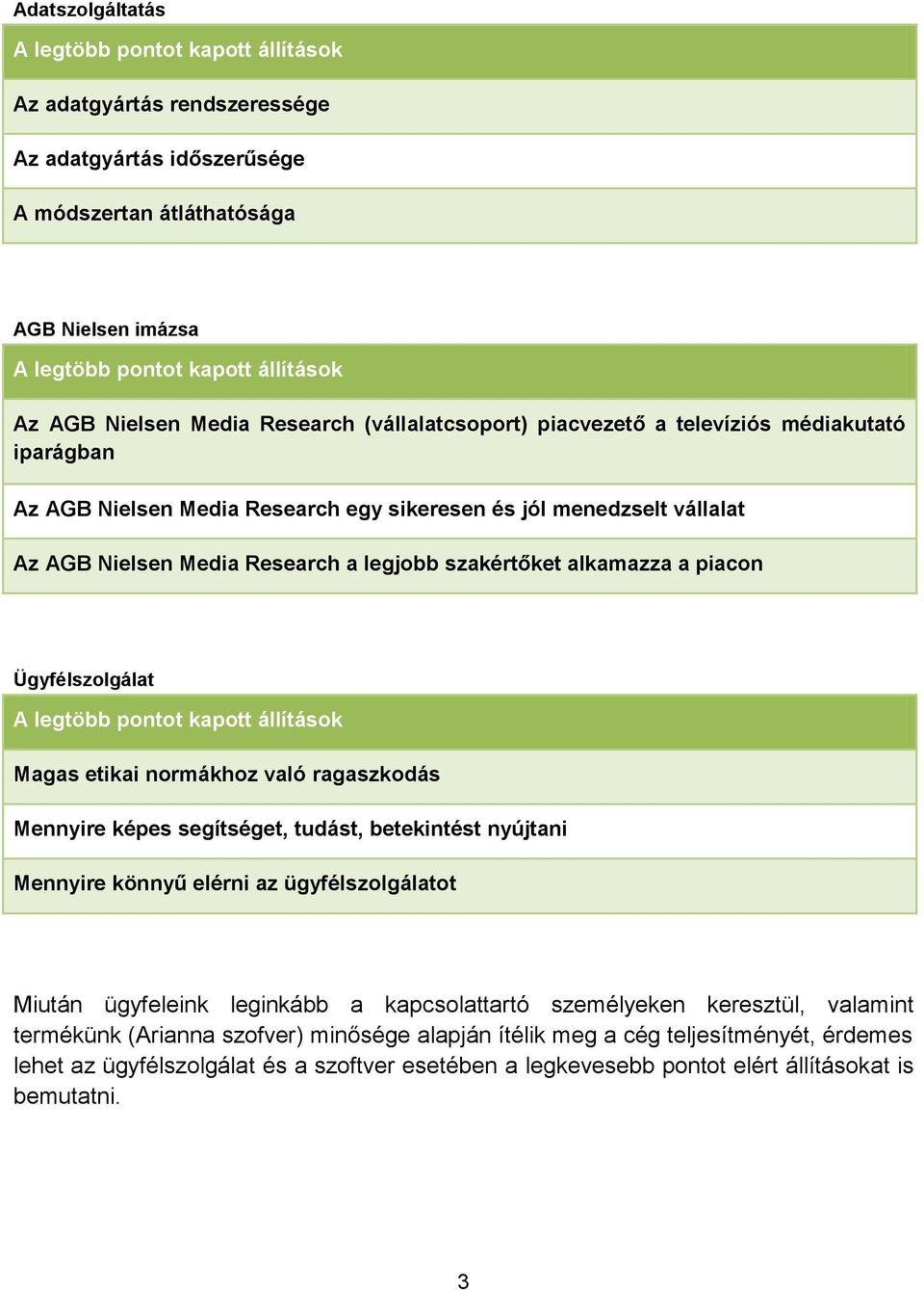 normákhoz való ragaszkodás Mennyire képes segítséget, tudást, betekintést nyújtani Mennyire könnyű elérni az ügyfélszolgálatot Miután ügyfeleink leginkább a kapcsolattartó személyeken keresztül,