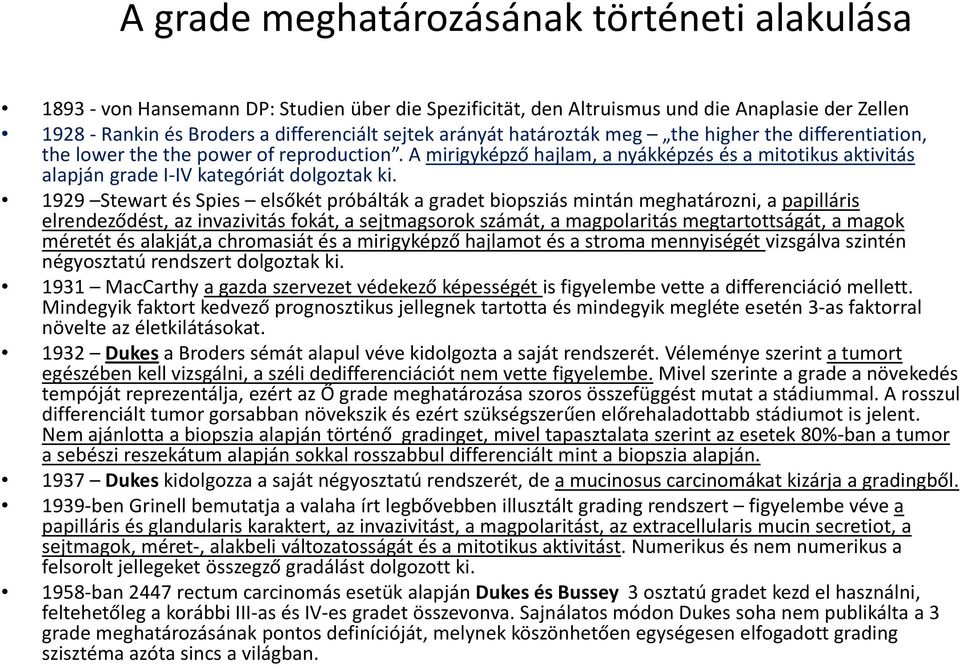 1929 Stewart és Spies elsőkét próbálták a gradet biopsziás mintán meghatározni, a papilláris elrendeződést, az invazivitás fokát, a sejtmagsorok számát, a magpolaritás megtartottságát, a magok