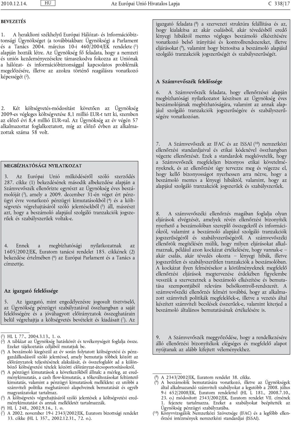 Az Ügynökség fő feladata, hogy a nemzeti és uniós kezdeményezésekre támaszkodva fokozza az Uniónak a hálózat- és információbiztonsággal kapcsolatos problémák megelőzésére, illetve az azokra történő