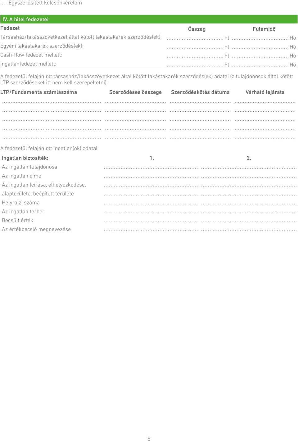 Ingatlanfedezet mellett: Ft Hó A fedezetül felajánlott társasház/lakásszövetkezet által kötött lakástakarék szerződés(ek) adatai (a tulajdonosok által kötött LTP szerződéseket itt nem kell