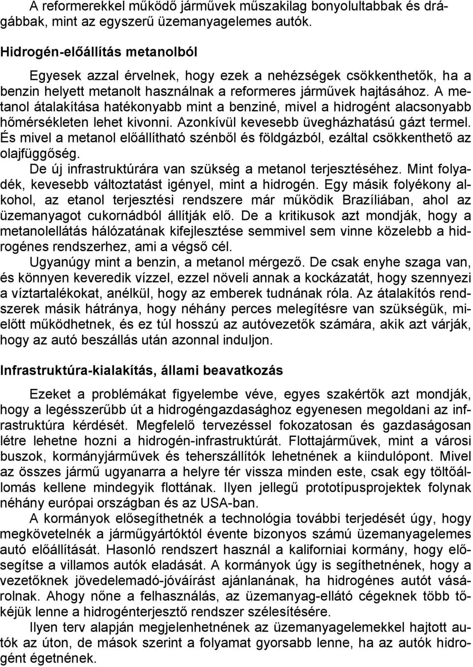 A metanol átalakítása hatékonyabb mint a benziné, mivel a hidrogént alacsonyabb hőmérsékleten lehet kivonni. Azonkívül kevesebb üvegházhatású gázt termel.