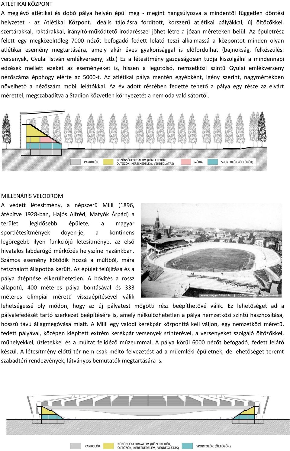 Az épületrész felett egy megközelítőleg 7000 nézőt befogadó fedett lelátó teszi alkalmassá a központot minden olyan atlétikai esemény megtartására, amely akár éves gyakorisággal is előfordulhat