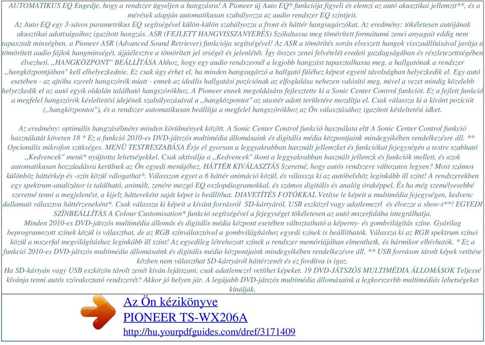 Az Auto EQ egy 3-sávos parametrikus EQ segítségével külön-külön szabályozza a front és háttér hangsugárzókat. Az eredmény: tökéletesen autójának akusztikai adottságaihoz igazított hangzás.