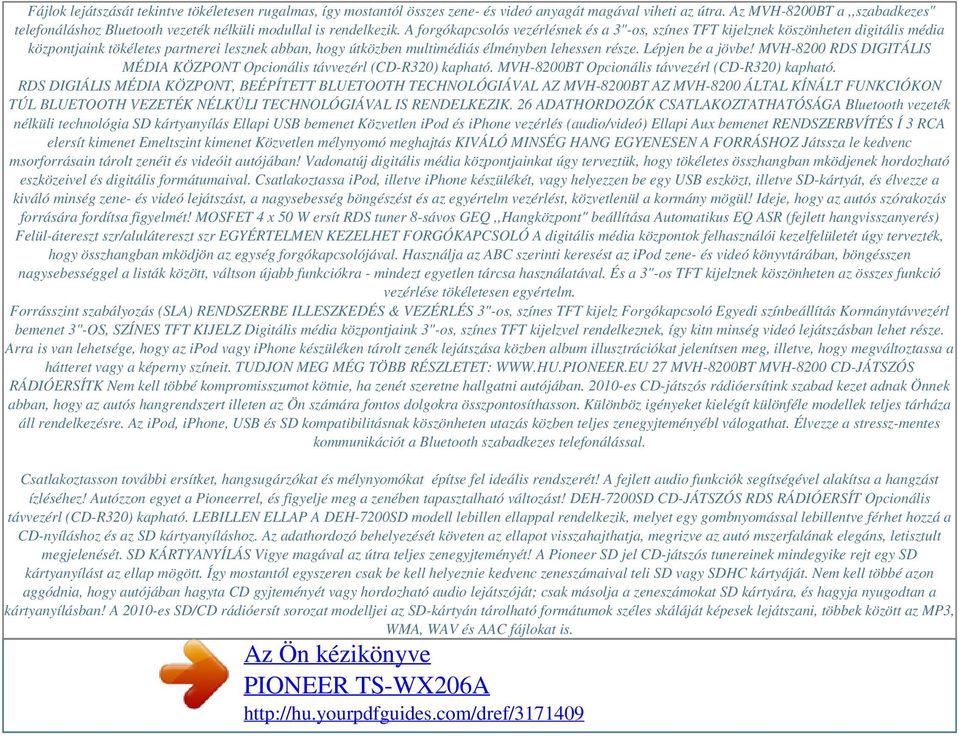 A forgókapcsolós vezérlésnek és a 3"-os, színes TFT kijelznek köszönheten digitális média központjaink tökéletes partnerei lesznek abban, hogy útközben multimédiás élményben lehessen része.