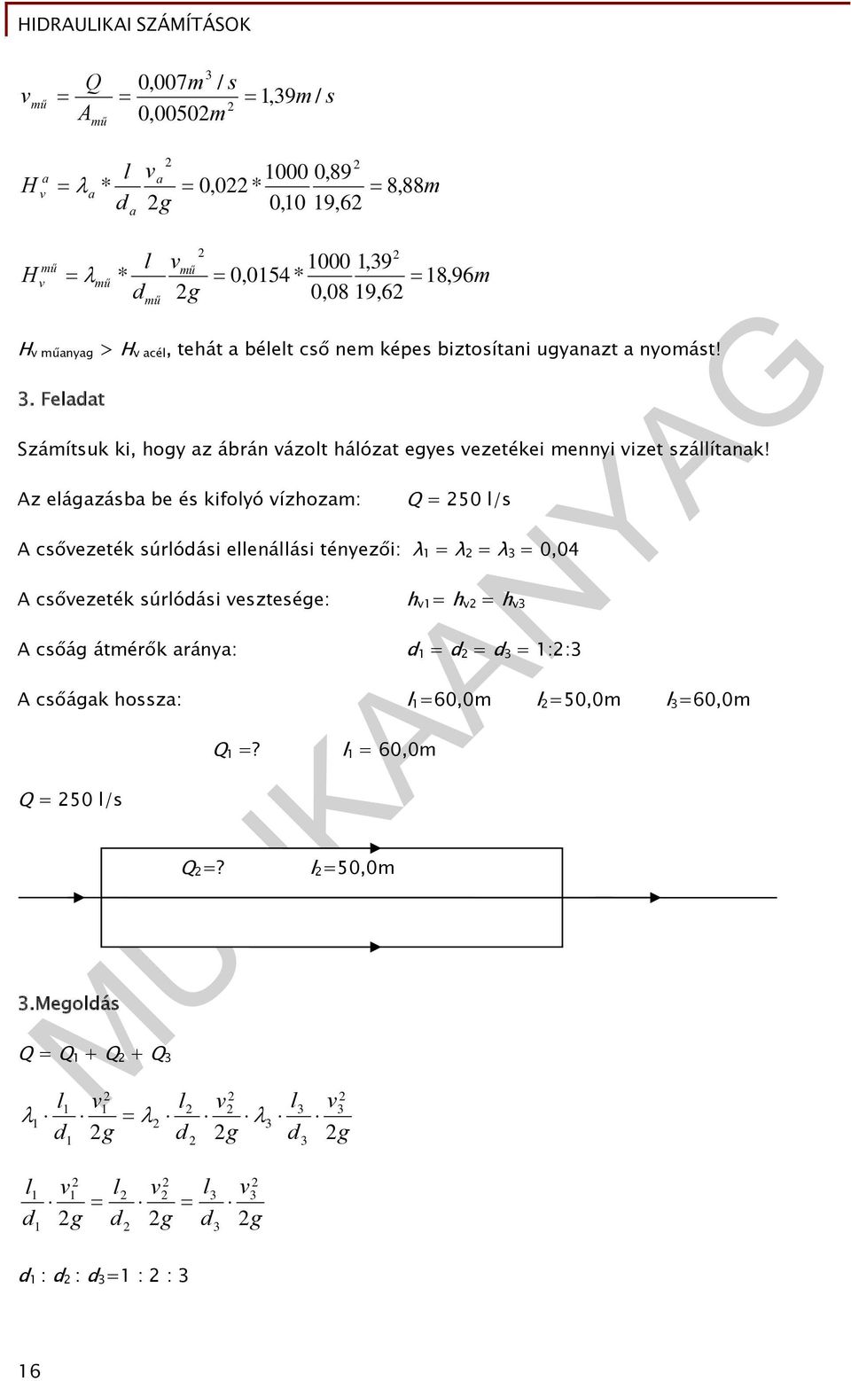 Az eágazába be é kifoyó vízhoza: = 50 / A cővezeték úródái eenáái tényezői: λ = λ = λ = 0,04 A cővezeték úródái vezteége: h v = h v = h v A cőág