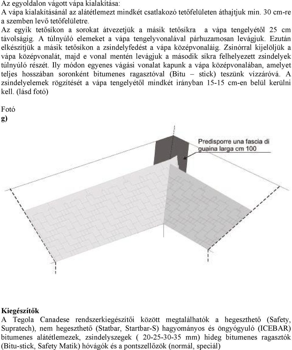 Ezután elkészítjük a másik tetősíkon a zsindelyfedést a vápa középvonaláig.