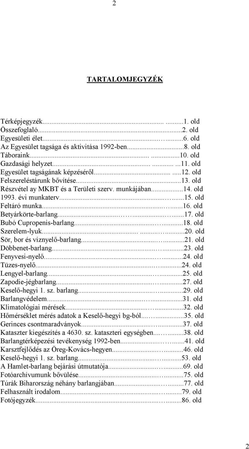 old Betyárkörte-barlang.........17. old Bubó Cupropenis-barlang......18. old Szerelem-lyuk.........20. old Sör, bor és víznyelő-barlang......21. old Döbbenet-barlang......23. old Fenyvesi-nyelő......24.