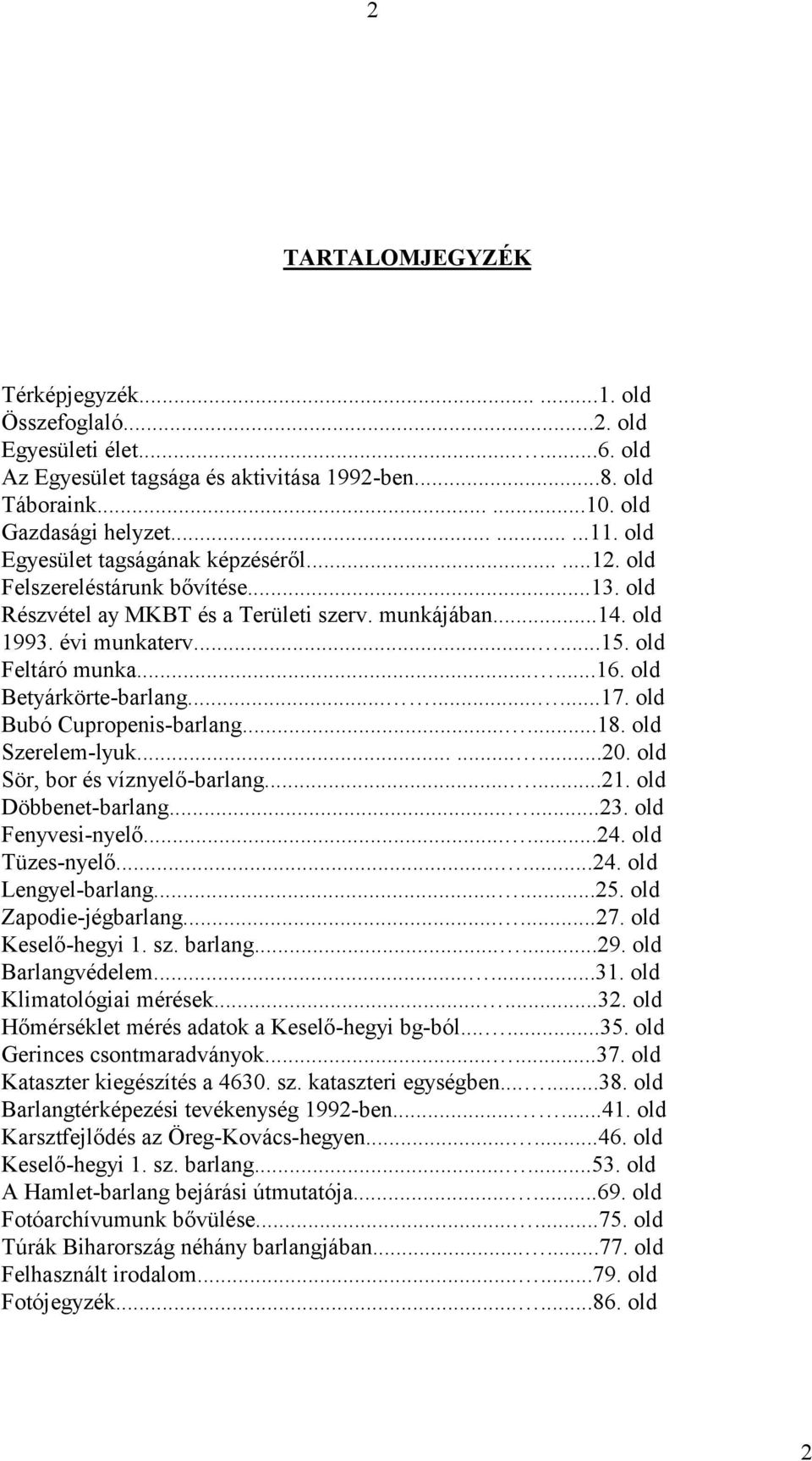 old Betyárkörte-barlang.........17. old Bubó Cupropenis-barlang......18. old Szerelem-lyuk.........20. old Sör, bor és víznyelő-barlang......21. old Döbbenet-barlang......23. old Fenyvesi-nyelő......24.