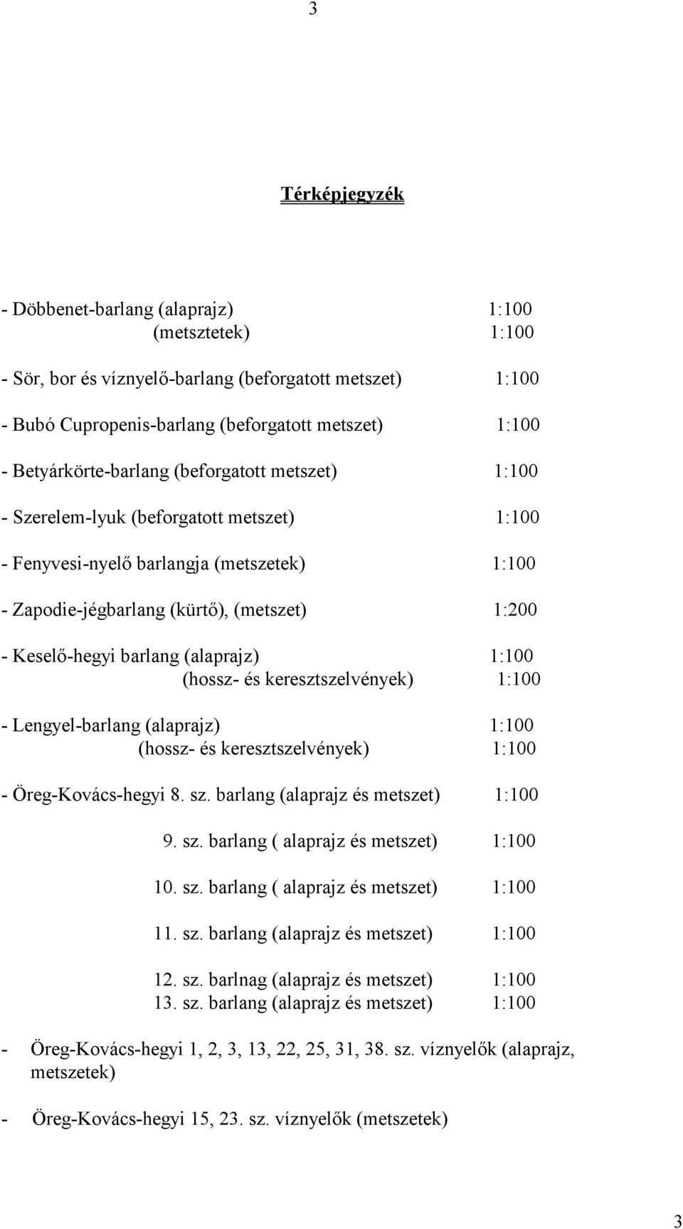 barlang (alaprajz) 1:100 (hossz- és keresztszelvények) 1:100 - Lengyel-barlang (alaprajz) 1:100 (hossz- és keresztszelvények) 1:100 - Öreg-Kovács-hegyi 8. sz. barlang (alaprajz és metszet) 1:100 9.