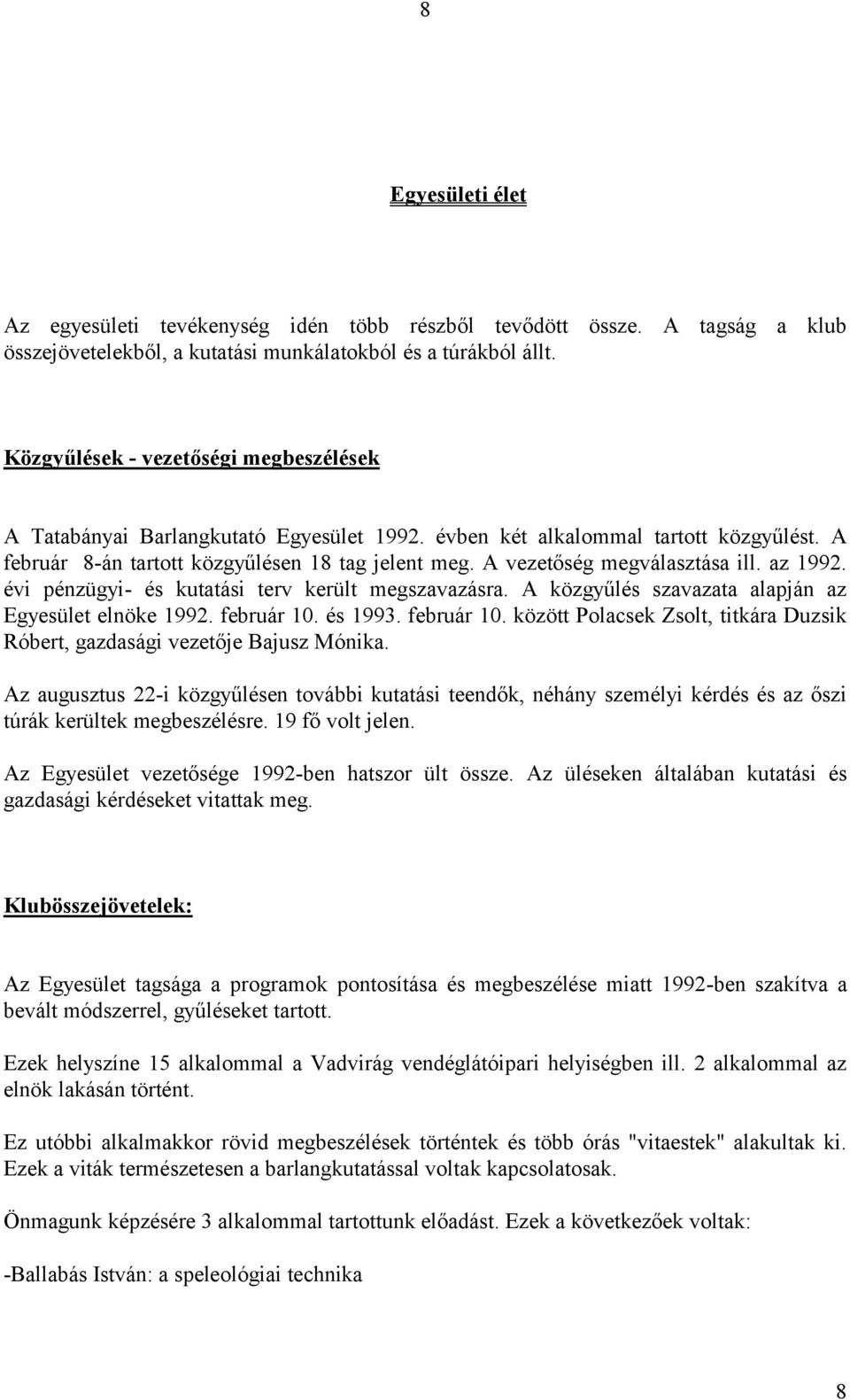 A vezetőség megválasztása ill. az 1992. évi pénzügyi- és kutatási terv került megszavazásra. A közgyűlés szavazata alapján az Egyesület elnöke 1992. február 10.