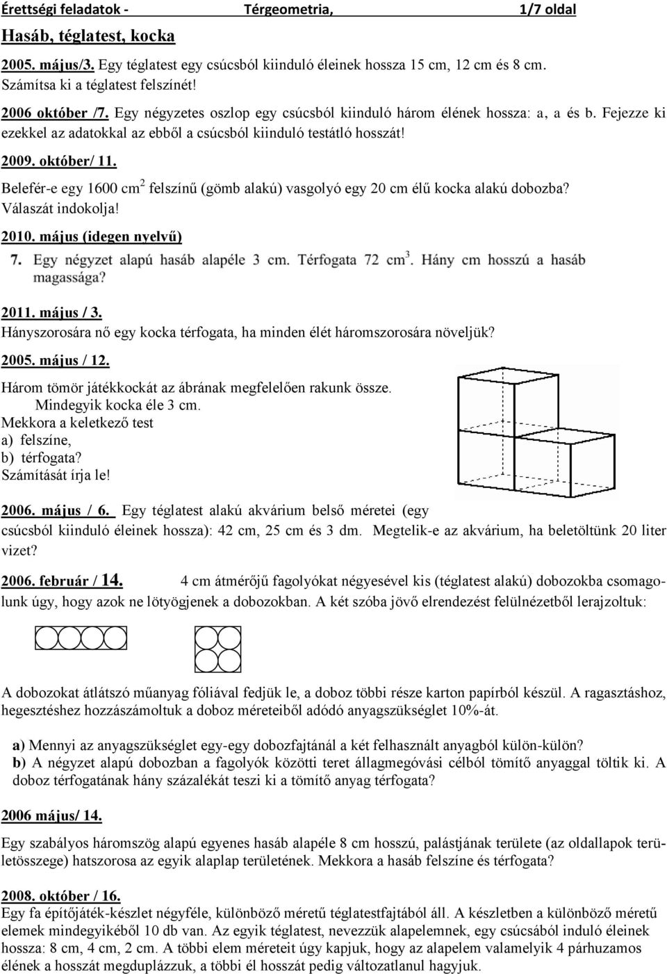 Belefér-e egy 1600 cm 2 felszínű (gömb alakú) vasgolyó egy 20 cm élű kocka alakú dobozba? Válaszát indokolja! 2010. május (idegen nyelvű) 2011. május / 3.