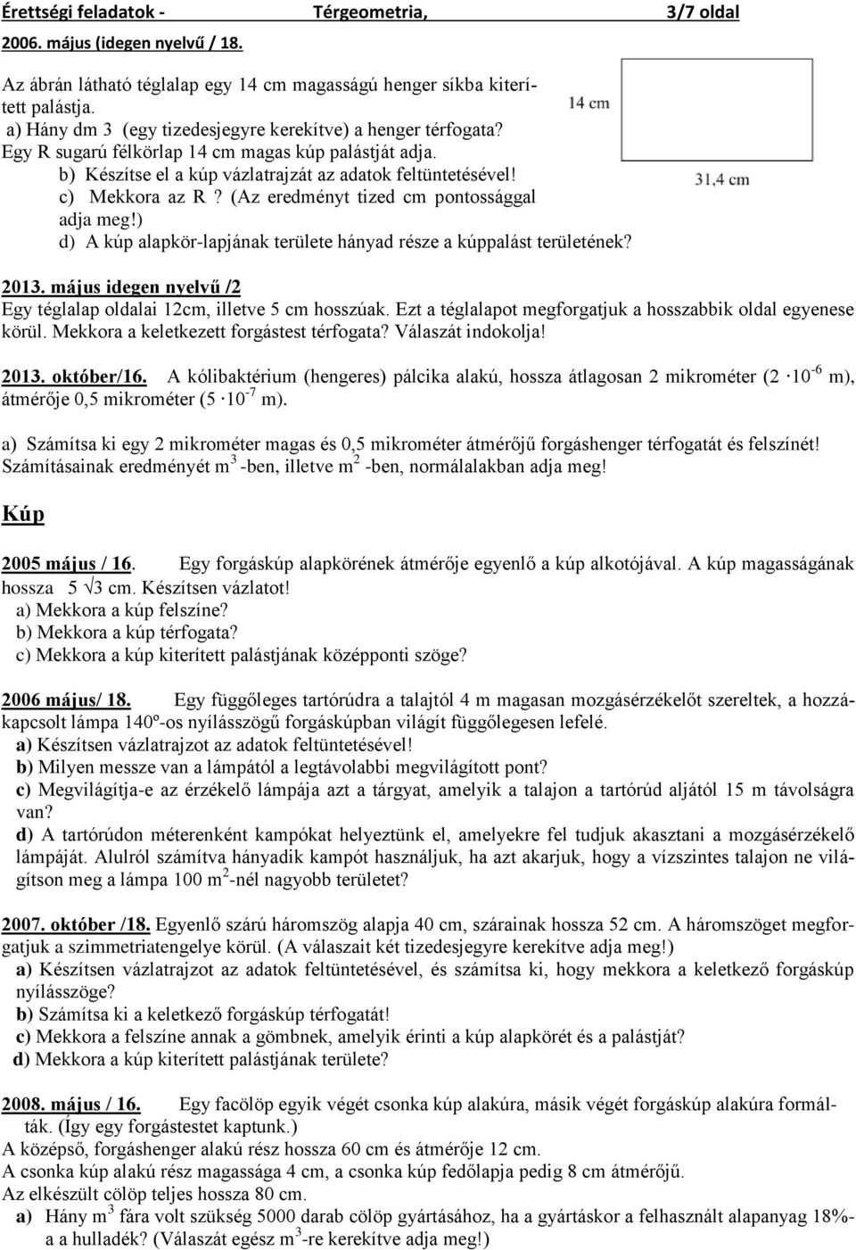 (Az eredményt tized cm pontossággal adja meg!) d) A kúp alapkör-lapjának területe hányad része a kúppalást területének? 2013. május idegen nyelvű /2 Egy téglalap oldalai 12cm, illetve 5 cm hosszúak.