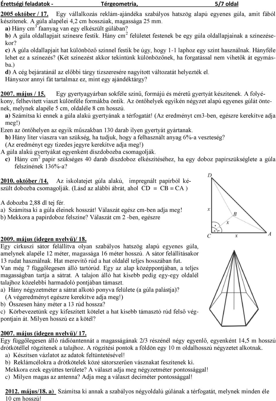 Hány cm 2 felületet festenek be egy gúla oldallapjainak a színezésekor? c) A gúla oldallapjait hat különböző színnel festik be úgy, hogy 1-1 laphoz egy színt használnak. Hányféle lehet ez a színezés?