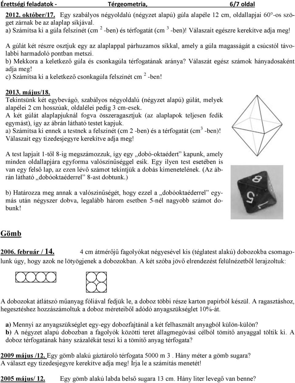 A gúlát két részre osztjuk egy az alaplappal párhuzamos síkkal, amely a gúla magasságát a csúcstól távolabbi harmadoló pontban metszi. b) Mekkora a keletkező gúla és csonkagúla térfogatának aránya?