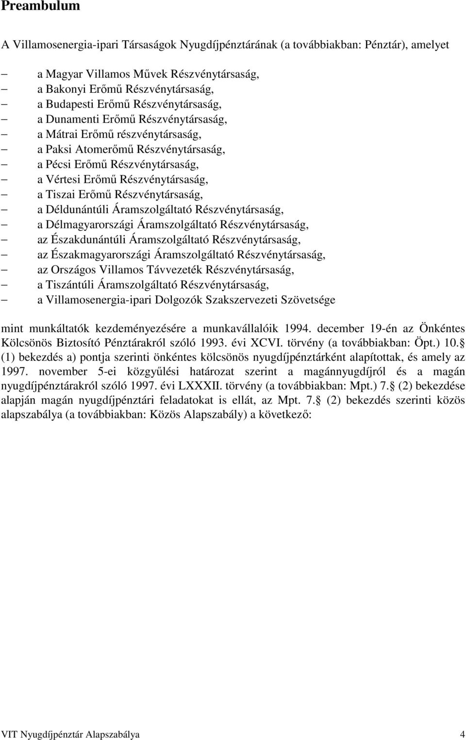 Erőmű Részvénytársaság, a Déldunántúli Áramszolgáltató Részvénytársaság, a Délmagyarországi Áramszolgáltató Részvénytársaság, az Északdunántúli Áramszolgáltató Részvénytársaság, az Északmagyarországi