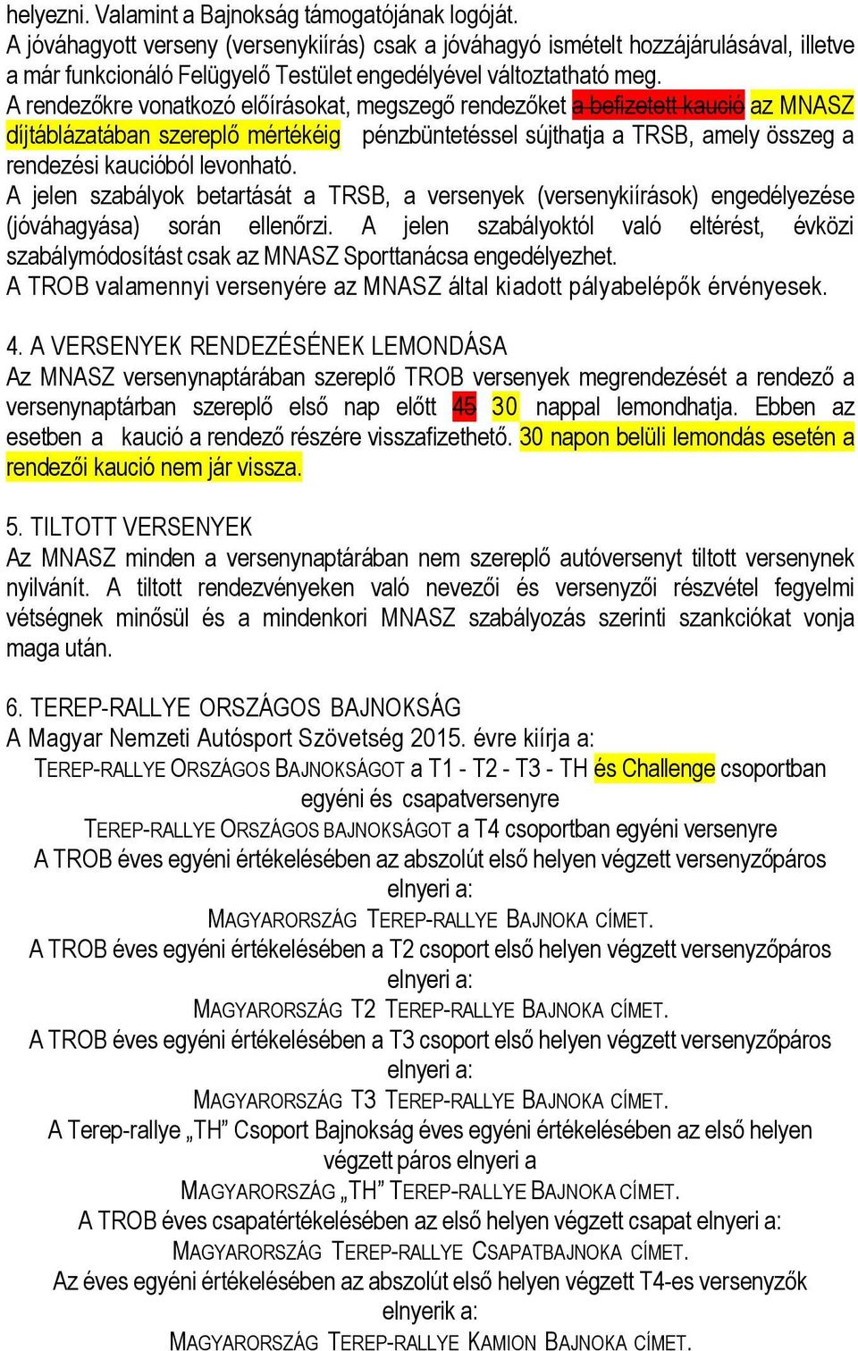 A rendezőkre vonatkozó előírásokat, megszegő rendezőket a befizetett kaució az MNASZ díjtáblázatában szereplő mértékéig pénzbüntetéssel sújthatja a TRSB, amely összeg a rendezési kaucióból levonható.