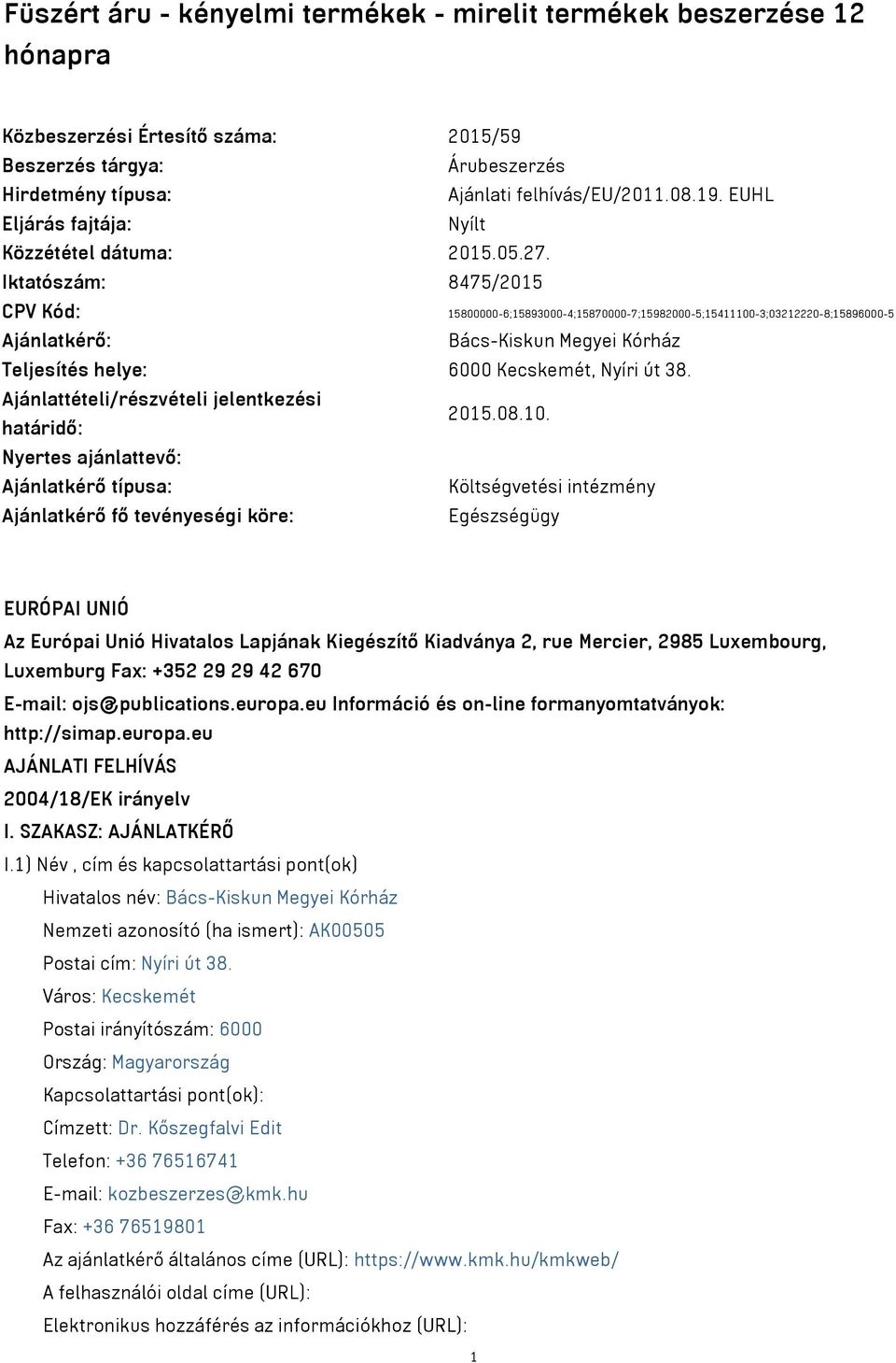 Iktatószám: 8475/2015 CPV Kód: 15800000-6;15893000-4;15870000-7;15982000-5;15411100-3;03212220-8;15896000-5 Ajánlatkérő: Bács-Kiskun Megyei Kórház Teljesítés helye: 6000 Kecskemét, Nyíri út 38.
