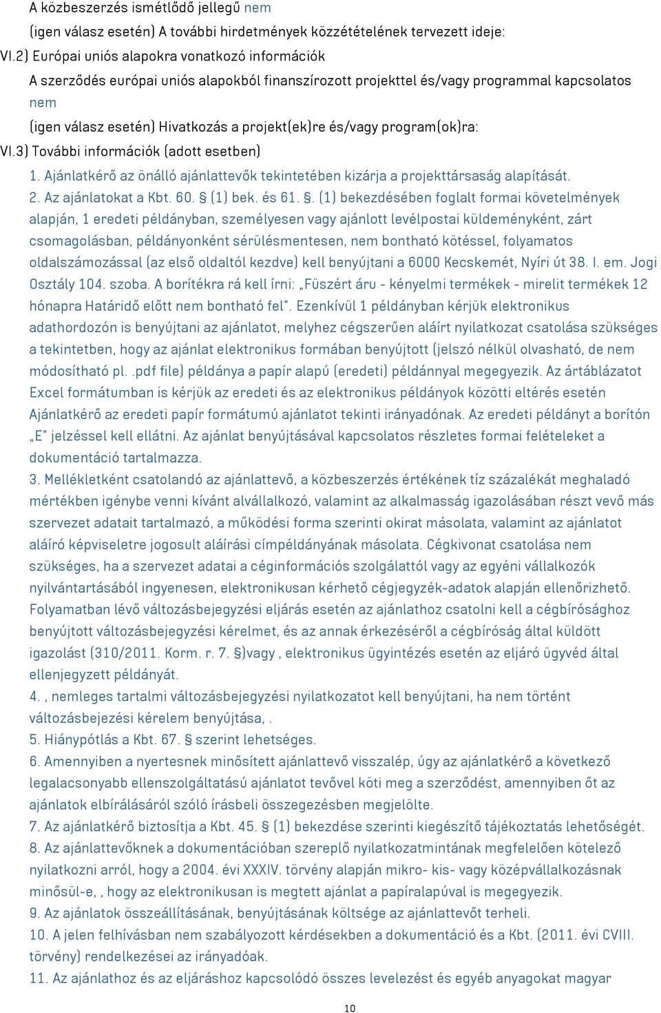 program(ok)ra: VI.3) További információk (adott esetben) 1. Ajánlatkérő az önálló ajánlattevők tekintetében kizárja a projekttársaság alapítását. 2. Az ajánlatokat a Kbt. 60. (1) bek. és 61.