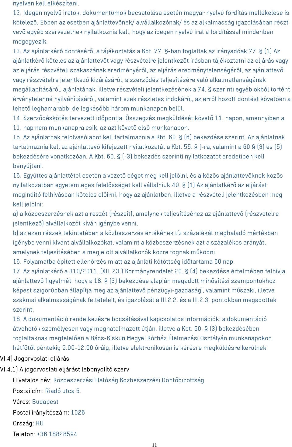 Az ajánlatkérő döntéséről a tájékoztatás a Kbt. 77. -ban foglaltak az irányadóak:77.