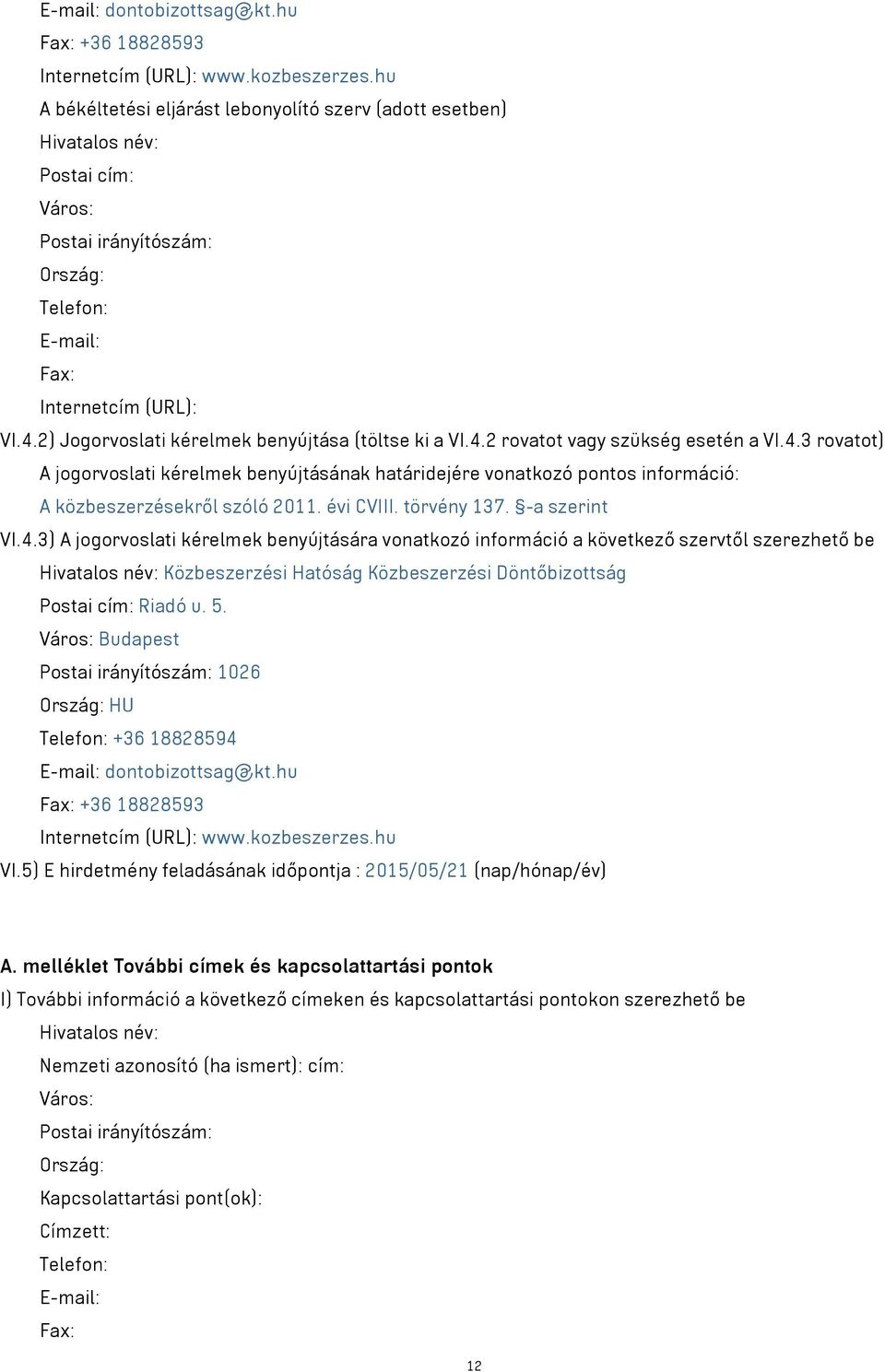 2) Jogorvoslati kérelmek benyújtása (töltse ki a VI.4.2 rovatot szükség esetén a VI.4.3 rovatot) A jogorvoslati kérelmek benyújtásának határidejére vonatkozó pontos információ: A közbeszerzésekről szóló 2011.