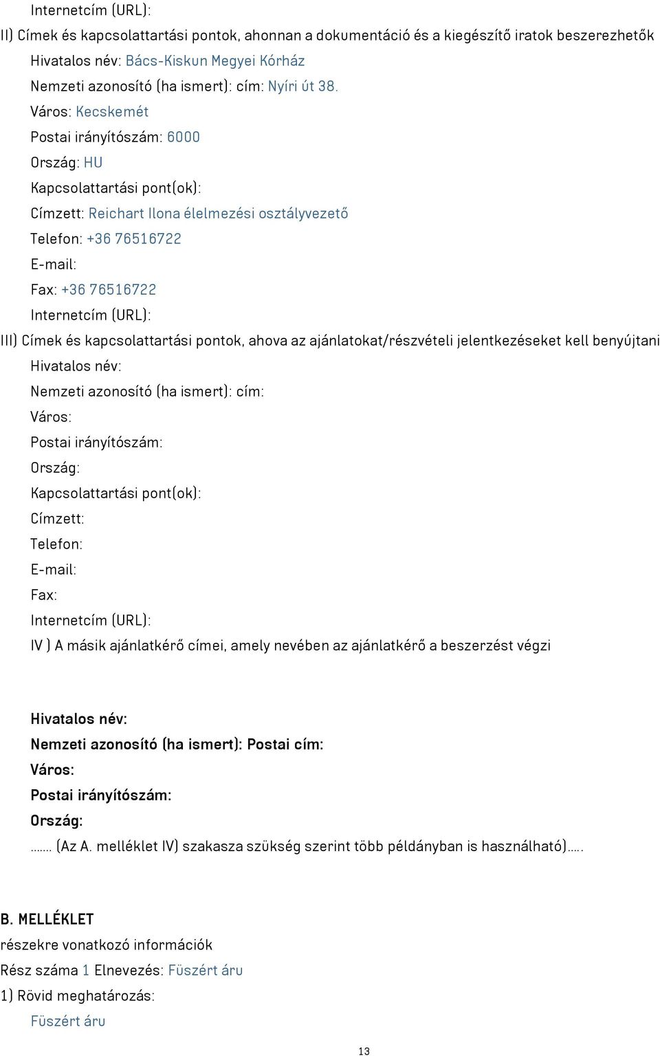 Város: Kecskemét Postai irányítószám: 6000 Ország: HU Kapcsolattartási pont(ok): Címzett: Reichart Ilona élelmezési osztályvezető Telefon: +36 76516722 E-mail: Fax: +36 76516722 Internetcím (URL):