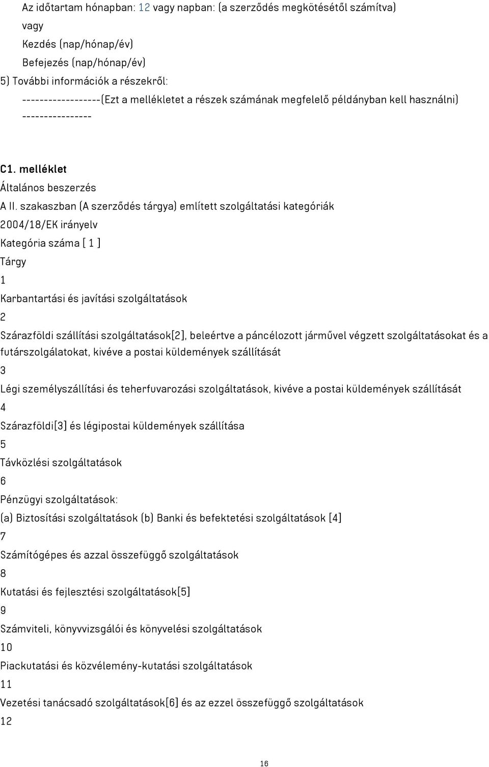 szakaszban (A szerződés tárgya) említett szolgáltatási kategóriák 2004/18/EK irányelv Kategória száma [ 1 ] Tárgy 1 Karbantartási és javítási szolgáltatások 2 Szárazföldi szállítási