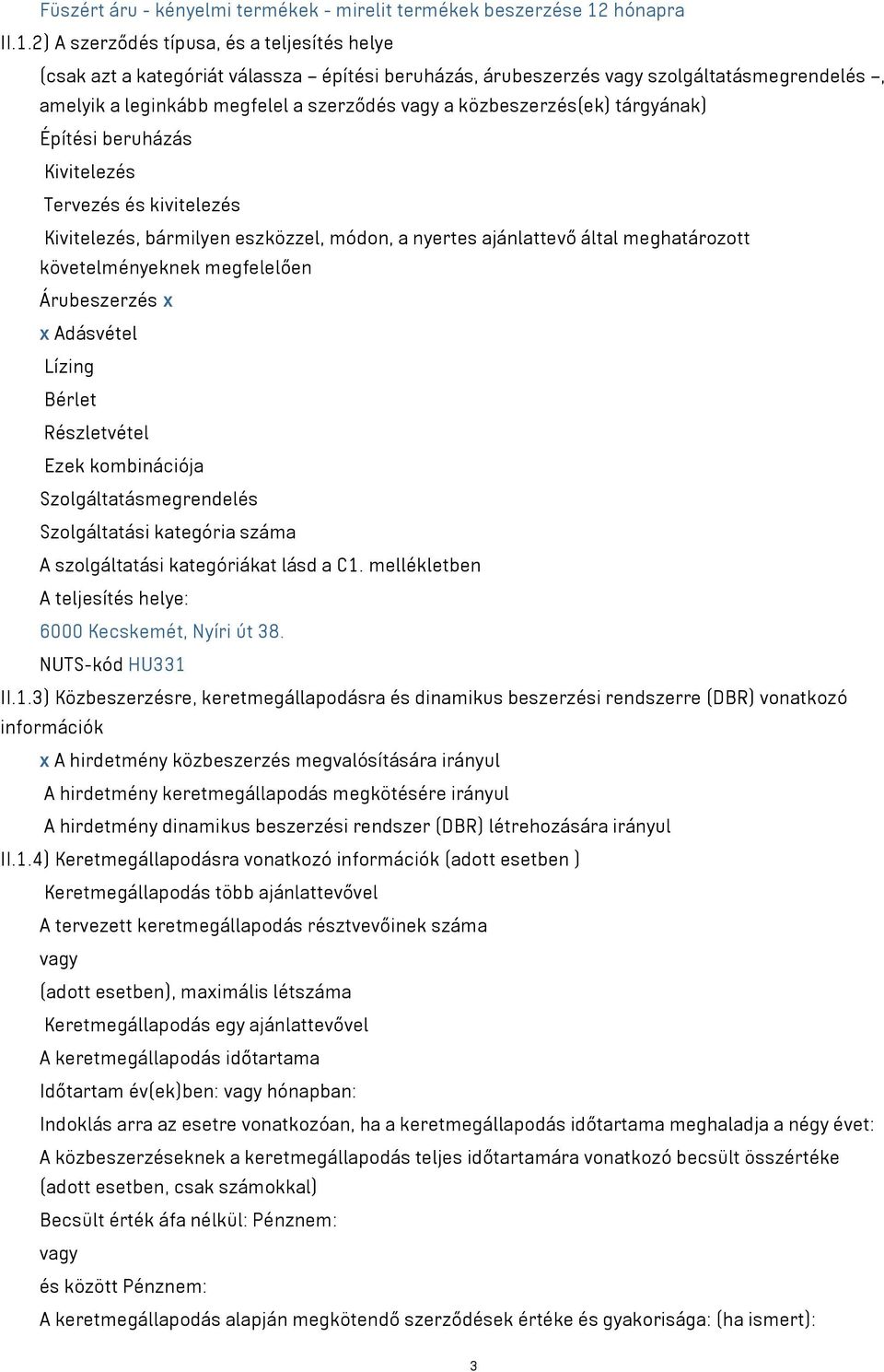 2) A szerződés típusa, és a teljesítés helye (csak azt a kategóriát válassza építési beruházás, árubeszerzés szolgáltatásmegrendelés, amelyik a leginkább megfelel a szerződés a közbeszerzés(ek)