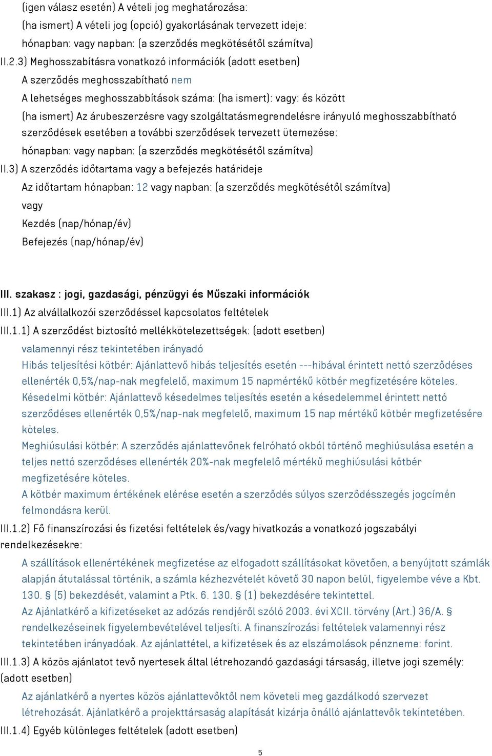 szolgáltatásmegrendelésre irányuló meghosszabbítható szerződések esetében a további szerződések tervezett ütemezése: hónapban: napban: (a szerződés megkötésétől számítva) II.