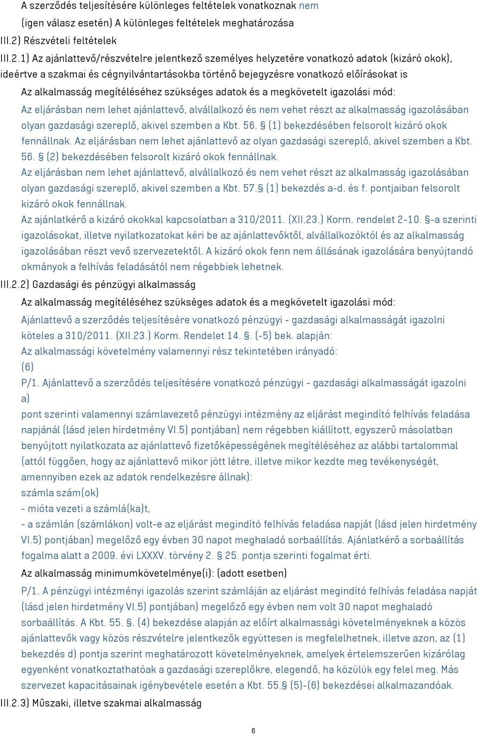 1) Az ajánlattevő/részvételre jelentkező személyes helyzetére vonatkozó adatok (kizáró okok), ideértve a szakmai és cégnyilvántartásokba történő bejegyzésre vonatkozó előírásokat is Az alkalmasság
