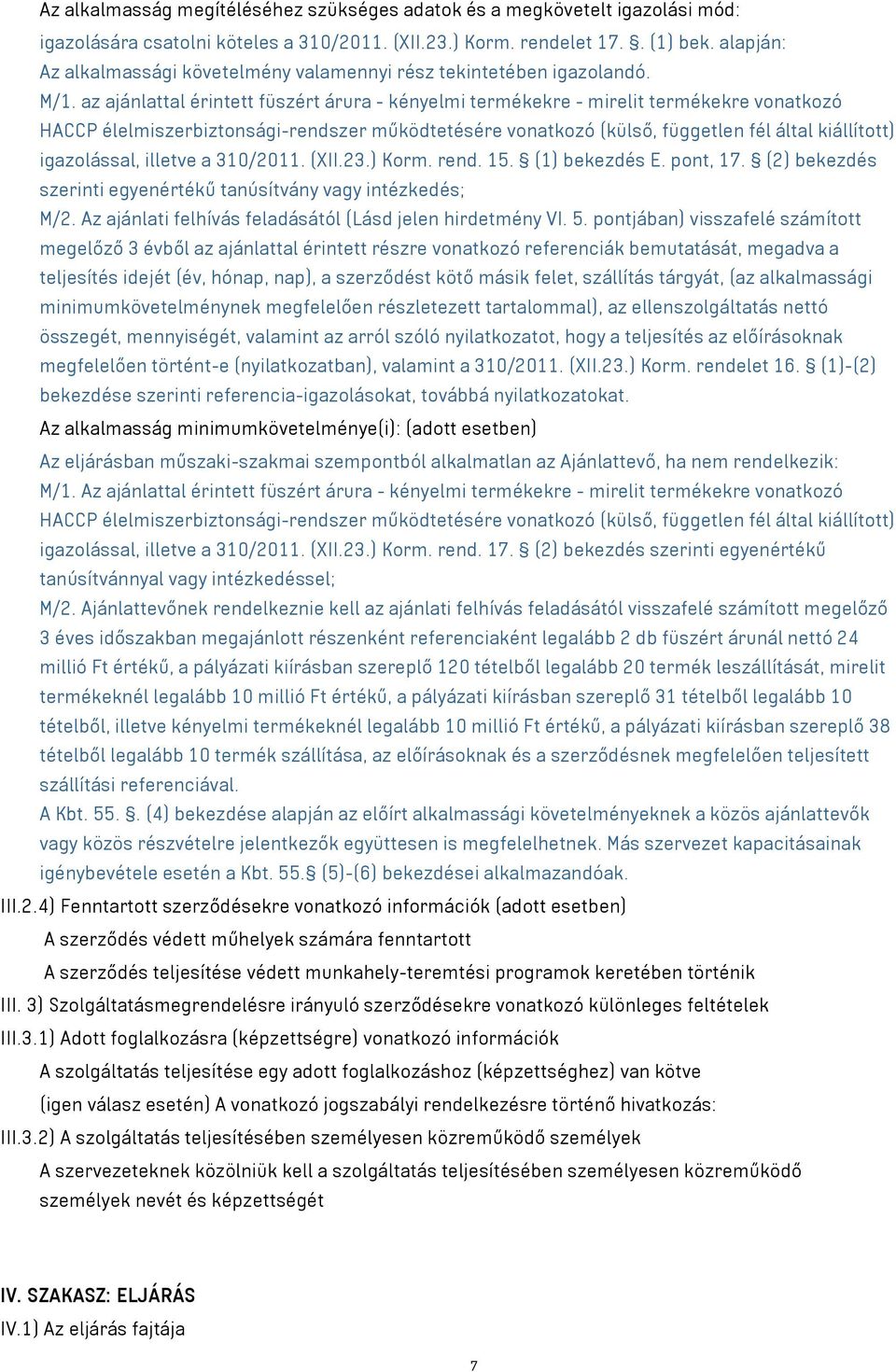 az ajánlattal érintett füszért árura - kényelmi termékekre - mirelit termékekre vonatkozó HACCP élelmiszerbiztonsági-rendszer működtetésére vonatkozó (külső, független fél által kiállított)