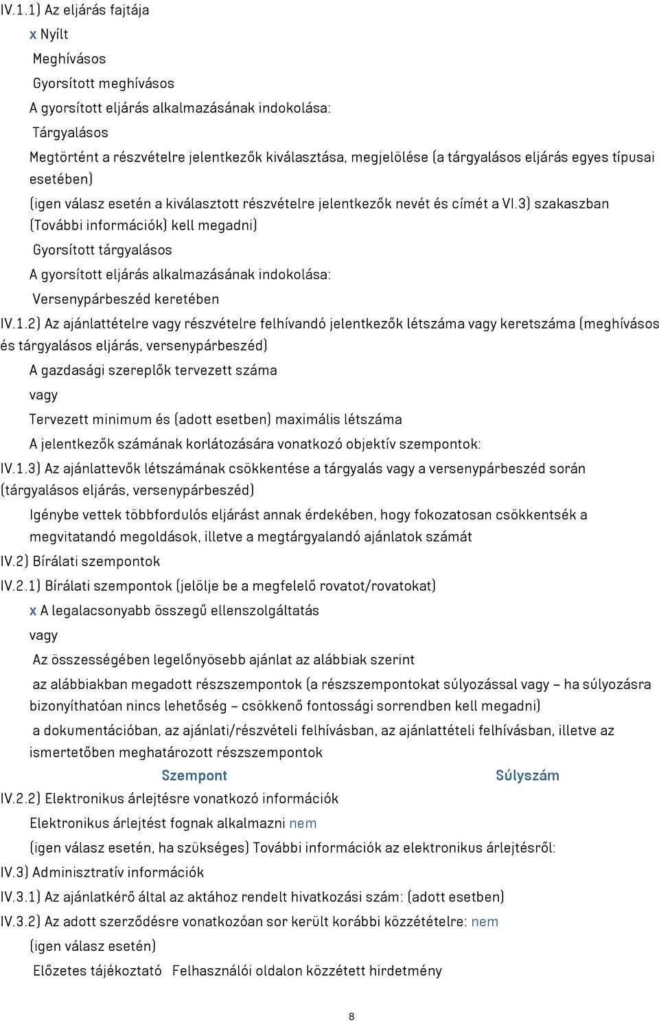 3) szakaszban (További információk) kell megadni) Gyorsított tárgyalásos A gyorsított eljárás alkalmazásának indokolása: Versenypárbeszéd keretében IV.1.