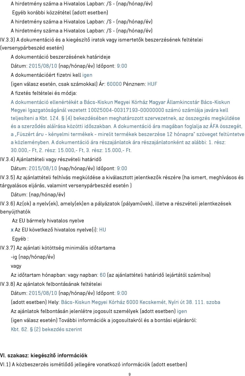3) A dokumentáció és a kiegészítő iratok ismertetők beszerzésének feltételei (versenypárbeszéd esetén) A dokumentáció beszerzésének határideje Dátum: 2015/08/10 (nap/hónap/év) Időpont: 9:00 A