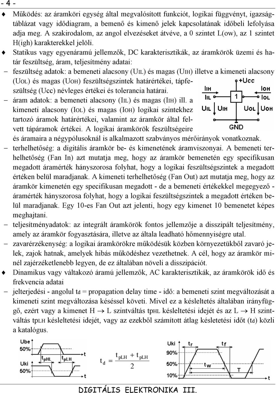 Statikus vagy egyenáramú jellemzők, DC karakterisztikák, az áramkörök üzemi és határ feszültség, áram, teljesítmény adatai: feszültség adatok: a bemeneti alacsony (UIL) és magas (UIH) illetve a