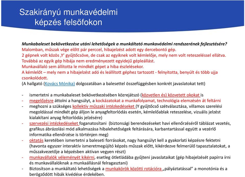 Munkavállaló sem állította le mindkét gépet a hiba észlelésekor. A kémlelőt mely nem a hibajelzést adó és leállított géphez tartozott - felnyitotta, benyúlt és több ujja csonkolódott.