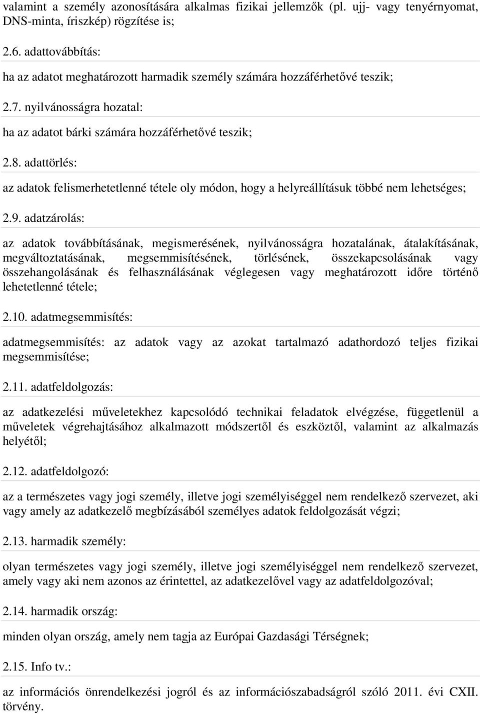 adattörlés: az adatok felismerhetetlenné tétele oly módon, hogy a helyreállításuk többé nem lehetséges; 2.9.