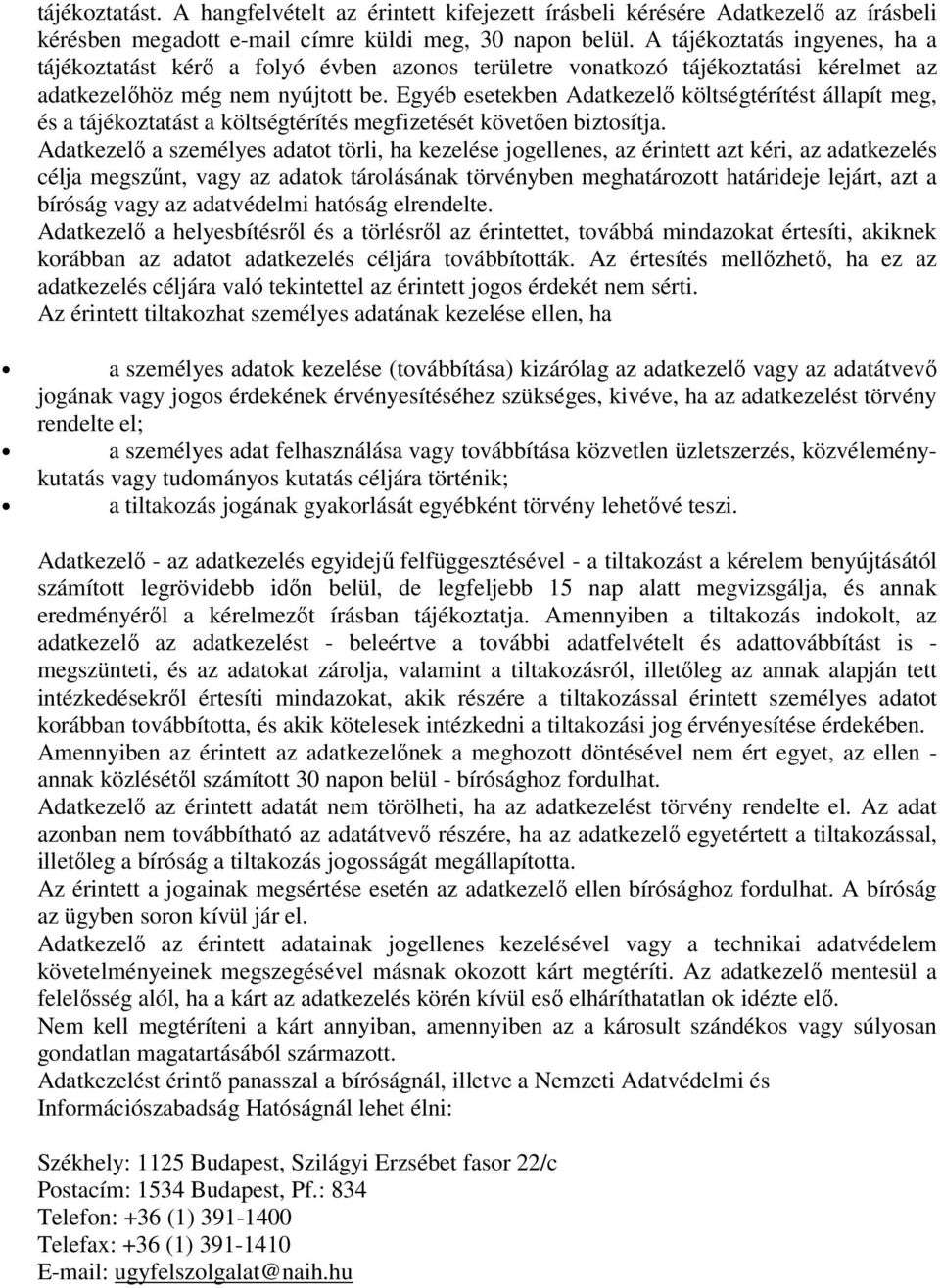 Egyéb esetekben Adatkezelő költségtérítést állapít meg, és a tájékoztatást a költségtérítés megfizetését követően biztosítja.