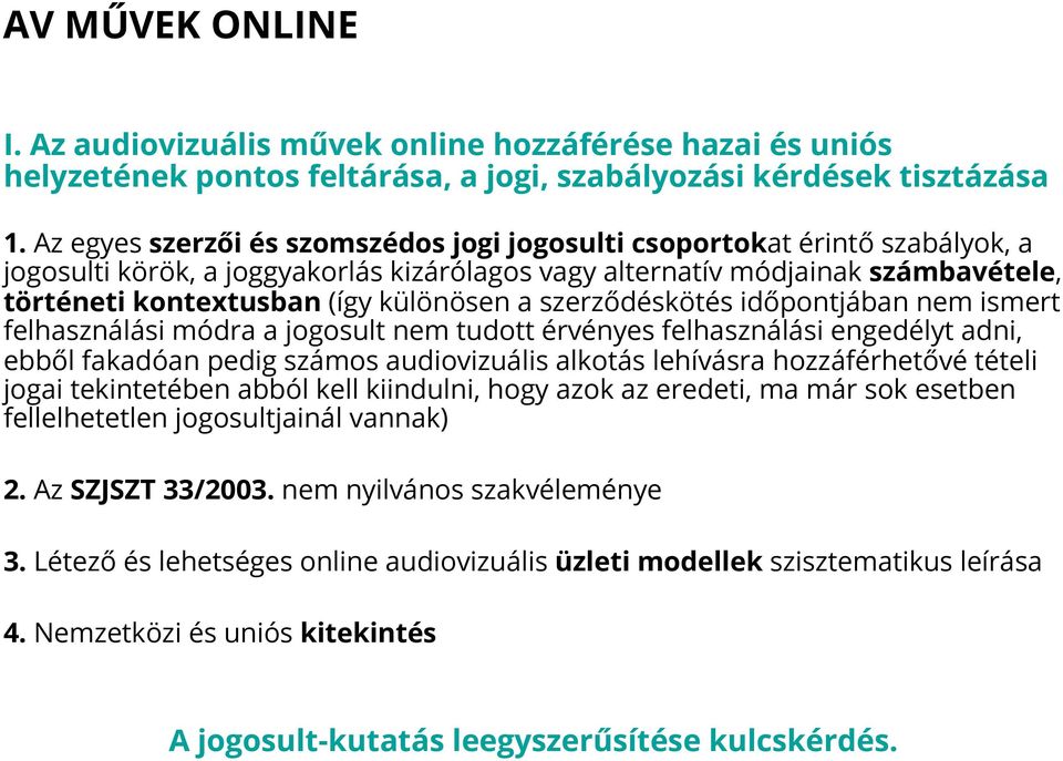 a szerződéskötés időpontjában nem ismert felhasználási módra a jogosult nem tudott érvényes felhasználási engedélyt adni, ebből fakadóan pedig számos audiovizuális alkotás lehívásra hozzáférhetővé