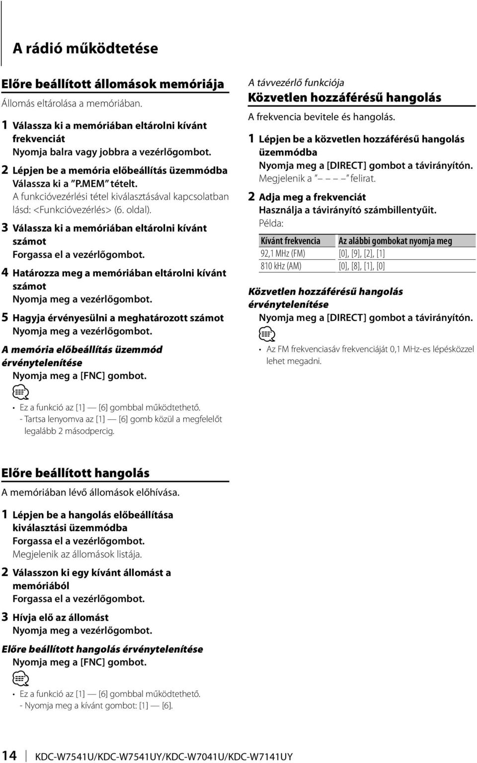 3 Válassza ki a memóriában eltárolni kívánt számot Forgassa el a vezérlőgombot. 4 Határozza meg a memóriában eltárolni kívánt számot Nyomja meg a vezérlőgombot.