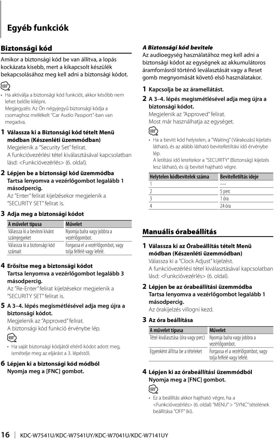 1 Válassza ki a Biztonsági kód tételt Menü módban (Készenléti üzemmódban) Megjelenik a Security Set felirat. A funkcióvezérlési tétel kiválasztásával kapcsolatban lásd: <Funkcióvezérlés> (6. oldal).