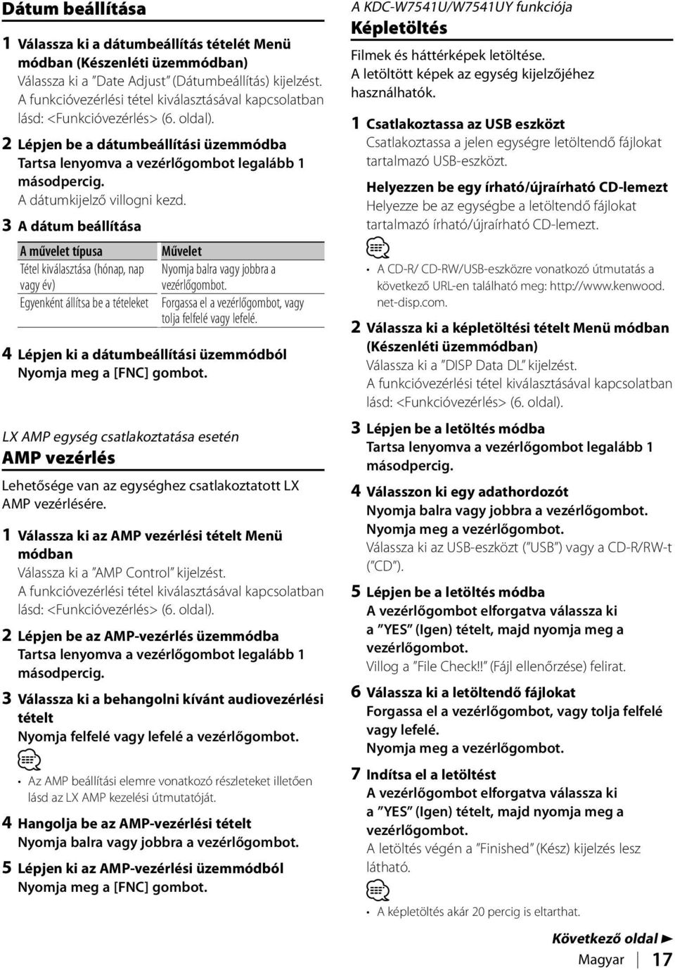 A dátumkijelző villogni kezd. 3 A dátum beállítása A művelet típusa Művelet Tétel kiválasztása (hónap, nap Nyomja balra vagy jobbra a vagy év) Egyenként állítsa be a tételeket vezérlőgombot.