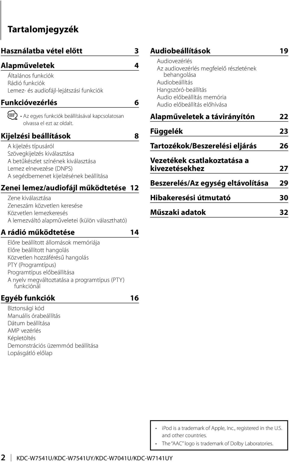 Kijelzési beállítások 8 A kijelzés típusáról Szövegkijelzés kiválasztása A betűkészlet színének kiválasztása Lemez elnevezése (DNPS) A segédbemenet kijelzésének beállítása Zenei lemez/audiofájl