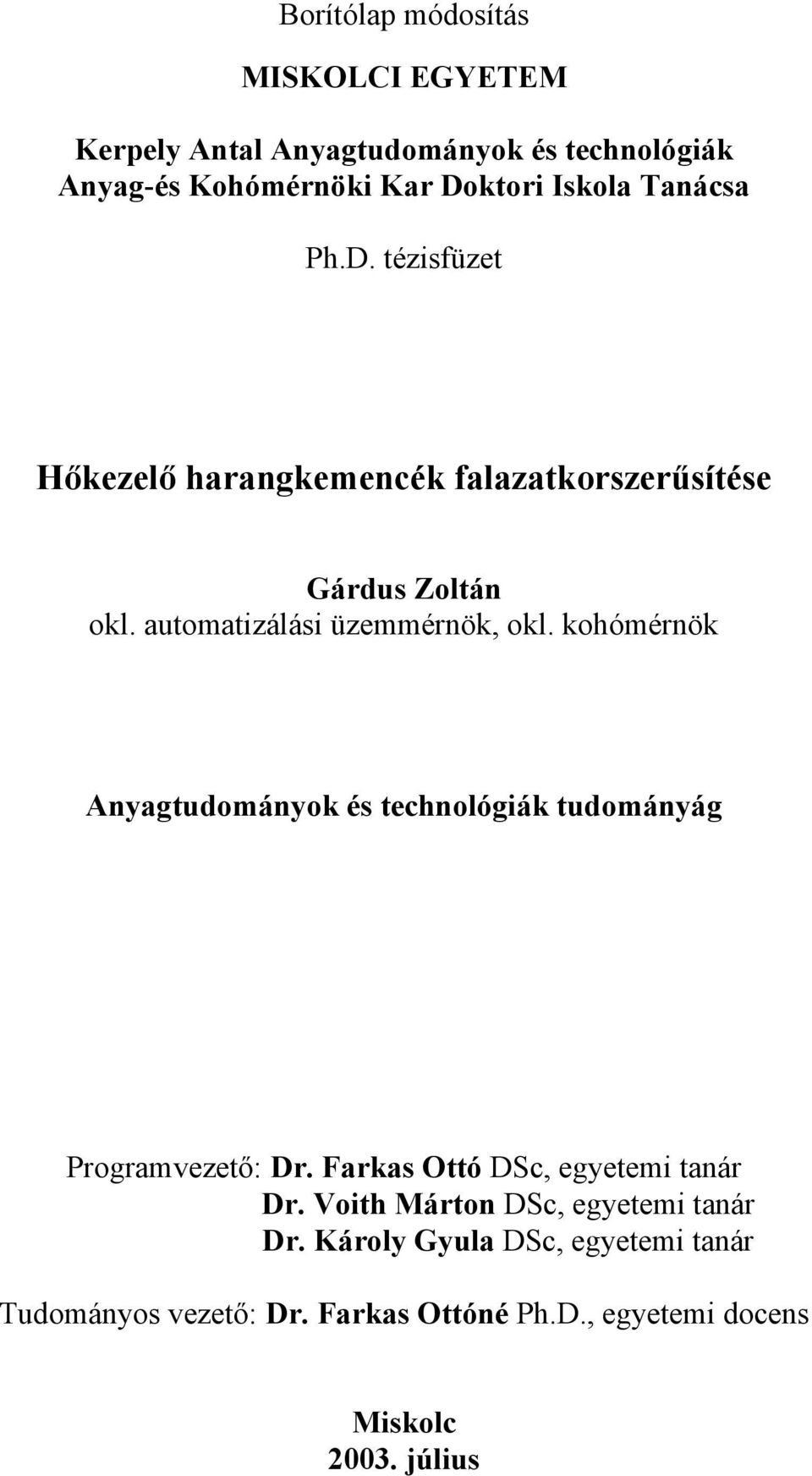 kohómérnök Anyagtudományok és technológiák tudományág Programvezető: Dr. Farkas Ottó DSc, egyetemi tanár Dr.