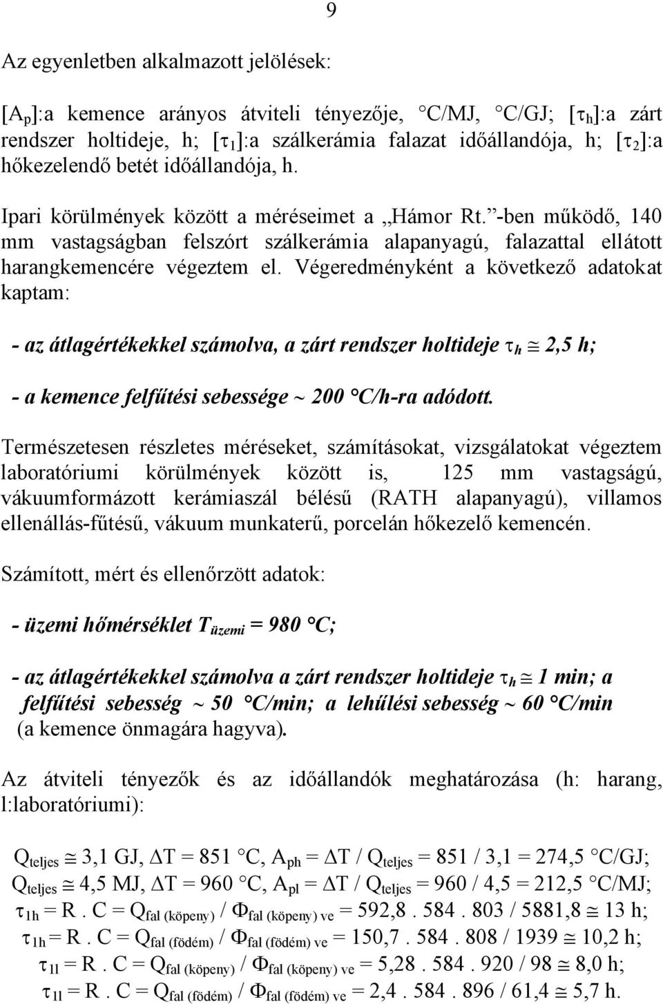 Végeredményként a következő adatokat kaptam: - az átlagértékekkel számolva, a zárt rendszer holtideje τ h 2,5 h; - a kemence felfűtési sebessége 200 C/h-ra adódott.