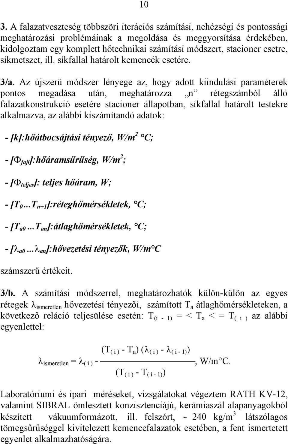Az újszerű módszer lényege az, hogy adott kiindulási paraméterek pontos megadása után, meghatározza n rétegszámból álló falazatkonstrukció esetére stacioner állapotban, síkfallal határolt testekre