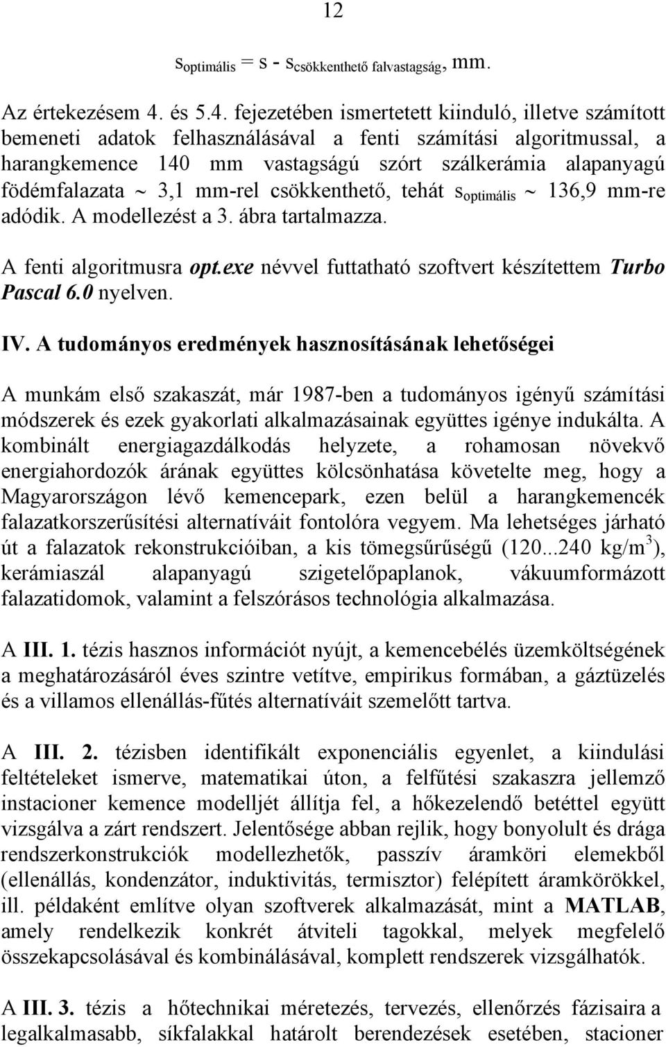 fejezetében ismertetett kiinduló, illetve számított bemeneti adatok felhasználásával a fenti számítási algoritmussal, a harangkemence 140 mm vastagságú szórt szálkerámia alapanyagú födémfalazata 3,1