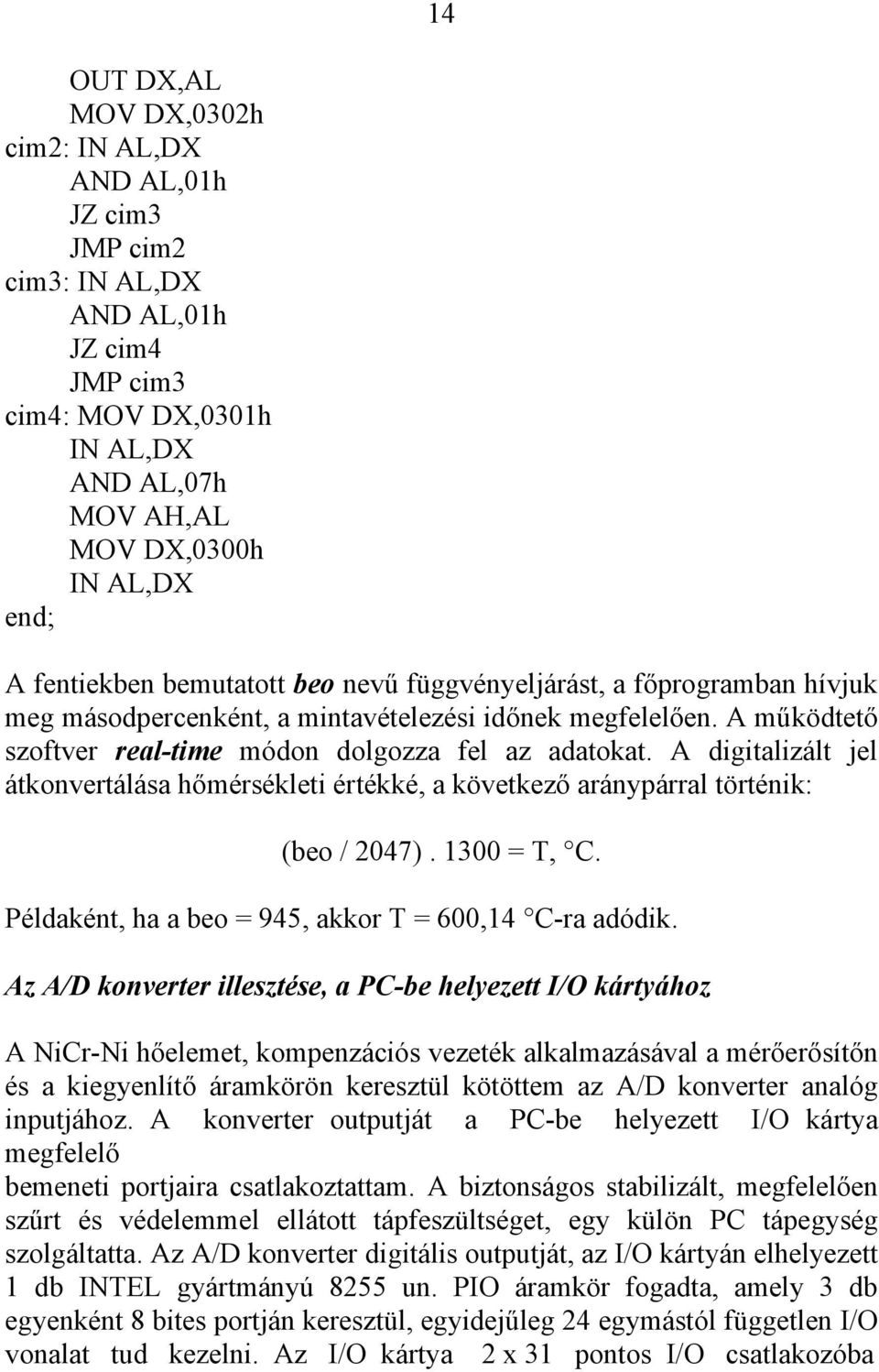 A digitalizált jel átkonvertálása hőmérsékleti értékké, a következő aránypárral történik: (beo / 2047). 1300 = T, C. Példaként, ha a beo = 945, akkor T = 600,14 C-ra adódik.