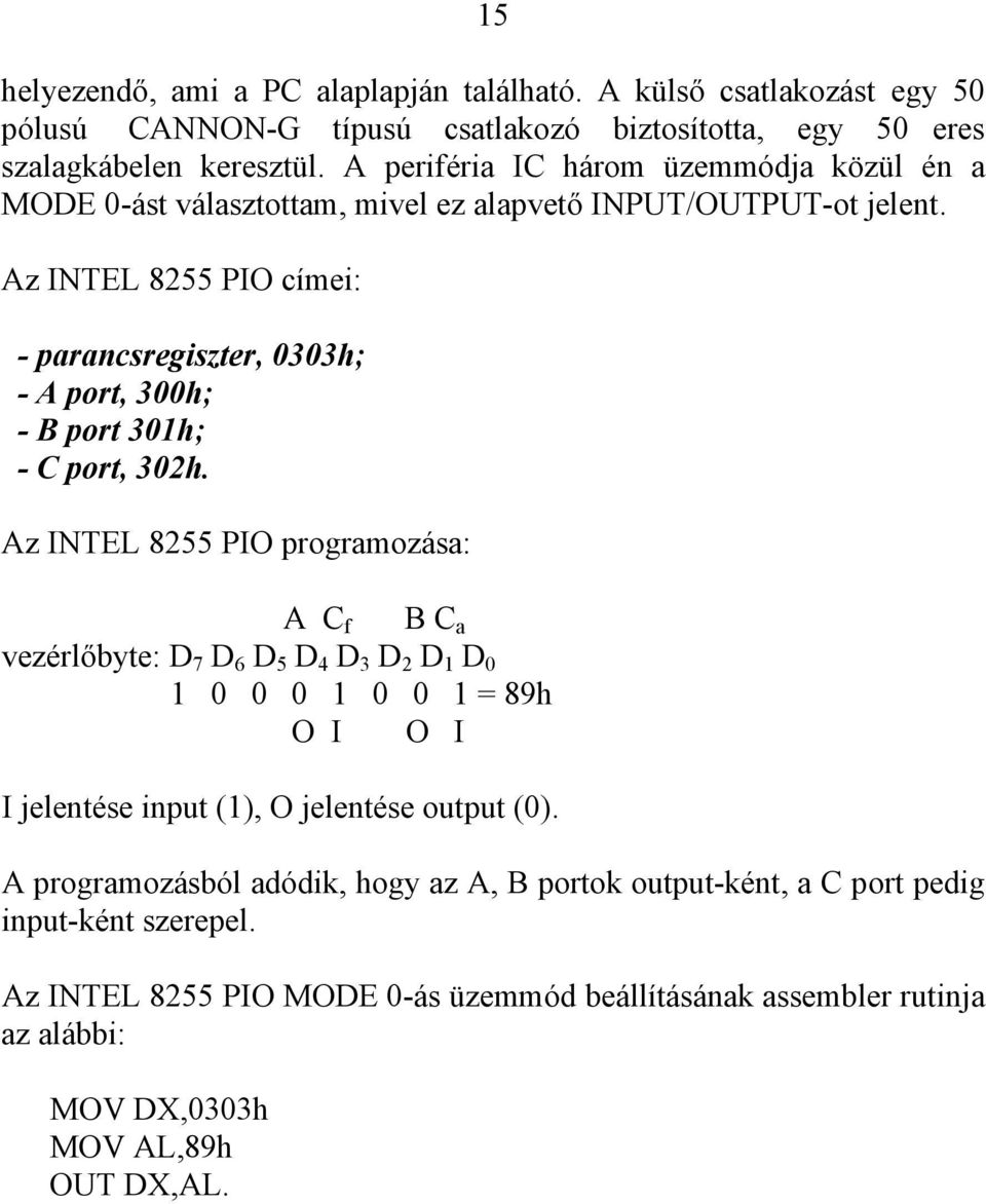 Az INTEL 8255 PIO címei: - parancsregiszter, 0303h; - A port, 300h; - B port 301h; - C port, 302h.