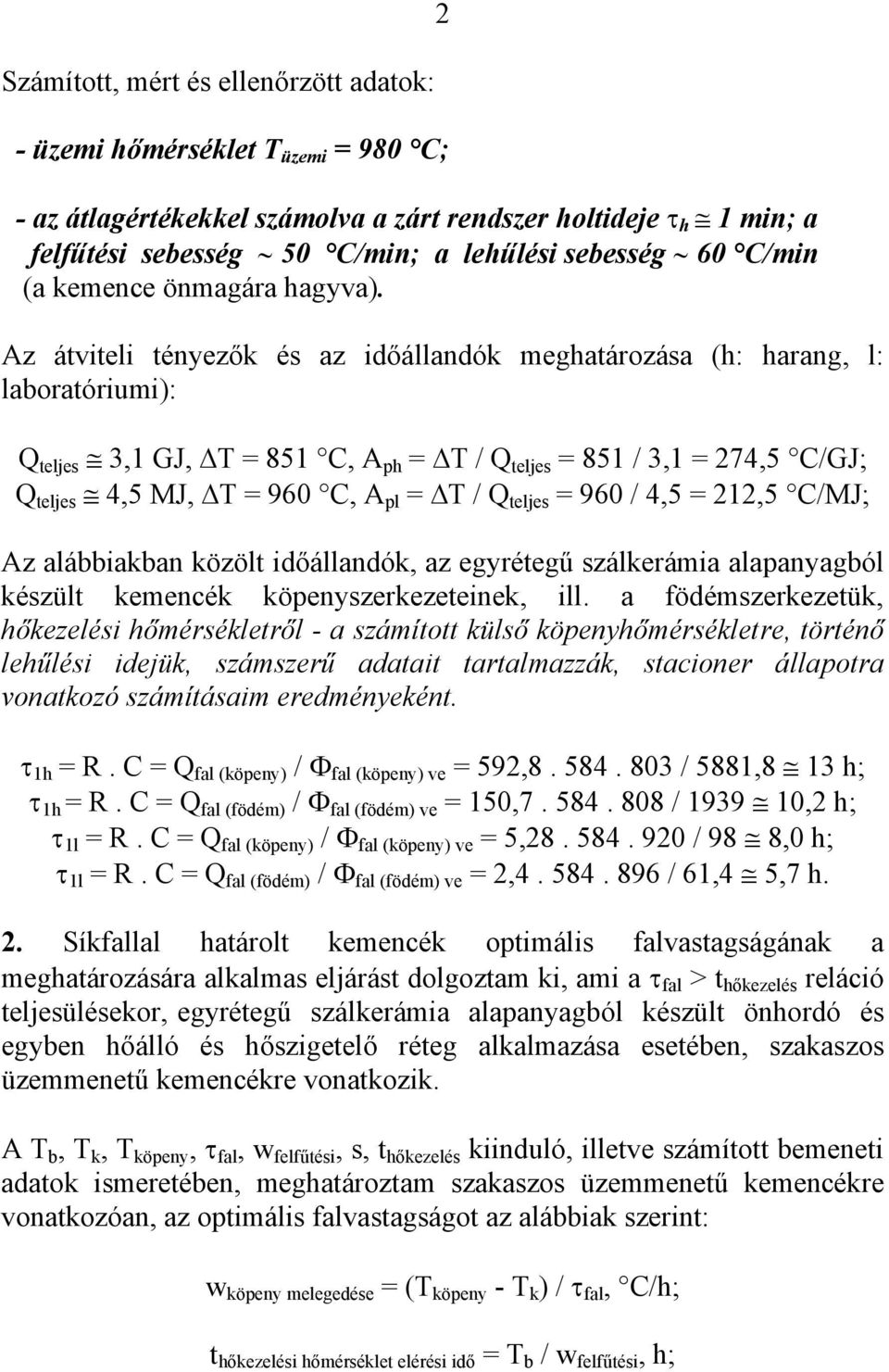 2 Az átviteli tényezők és az időállandók meghatározása (h: harang, l: laboratóriumi): Q teljes 3,1 GJ, T = 851 C, A ph = T / Q teljes = 851 / 3,1 = 274,5 C/GJ; Q teljes 4,5 MJ, T = 960 C, A pl = T /